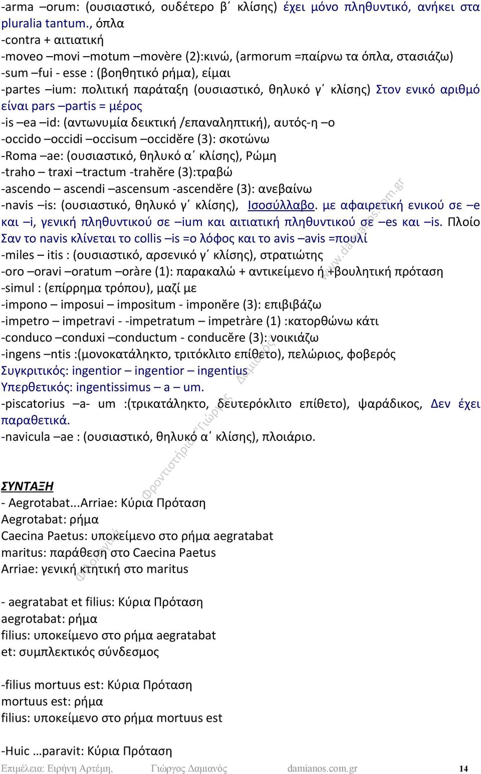 κλίσης) Στον ενικό αριθμό είναι pars partis = μέρος -is ea id: (αντωνυμία δεικτική /επαναληπτική), αυτός-η ο -occido occidi occisum occidĕre (3): σκοτώνω -Roma ae: (ουσιαστικό, θηλυκό α κλίσης), Ρώμη