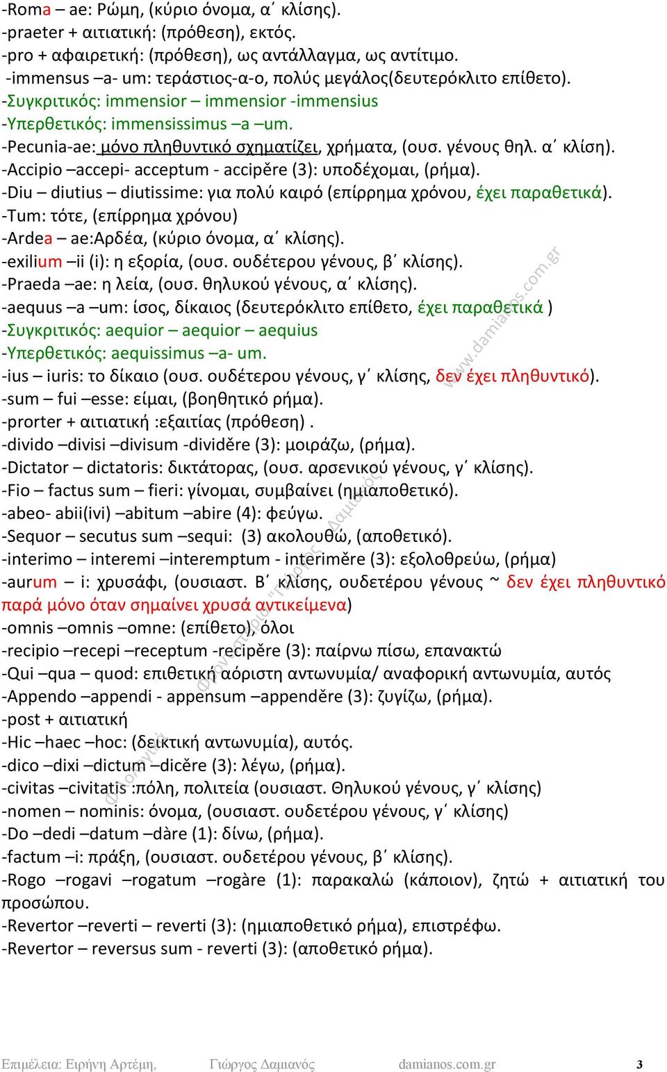 -Pecunia-ae: μόνο πληθυντικό σχηματίζει, χρήματα, (ουσ. γένους θηλ. α κλίση). -Accipio accepi- acceptum - accipěre (3): υποδέχομαι, (ρήμα).