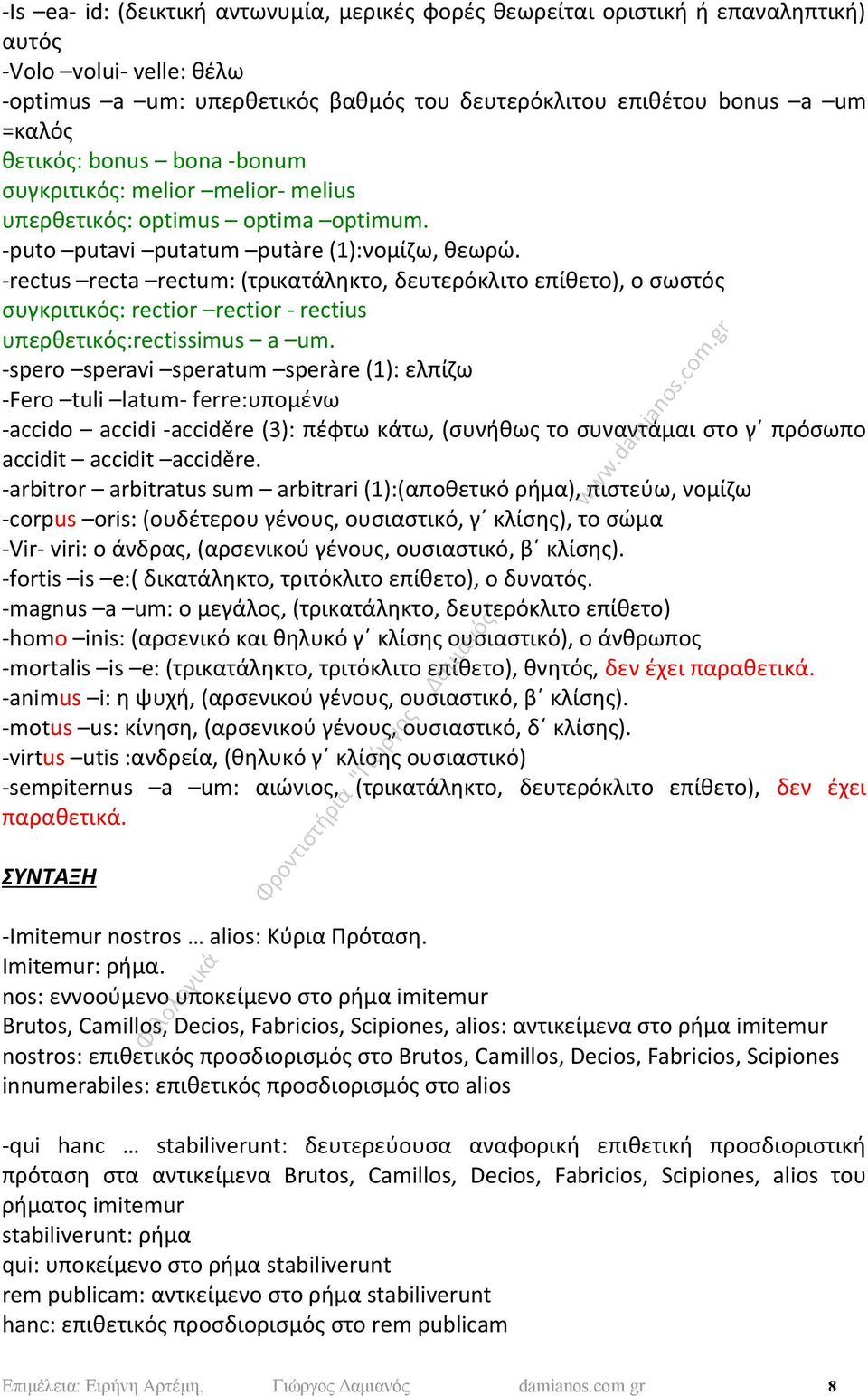 -rectus recta rectum: (τρικατάληκτο, δευτερόκλιτο επίθετο), ο σωστός συγκριτικός: rectior rectior - rectius υπερθετικός:rectissimus a um.