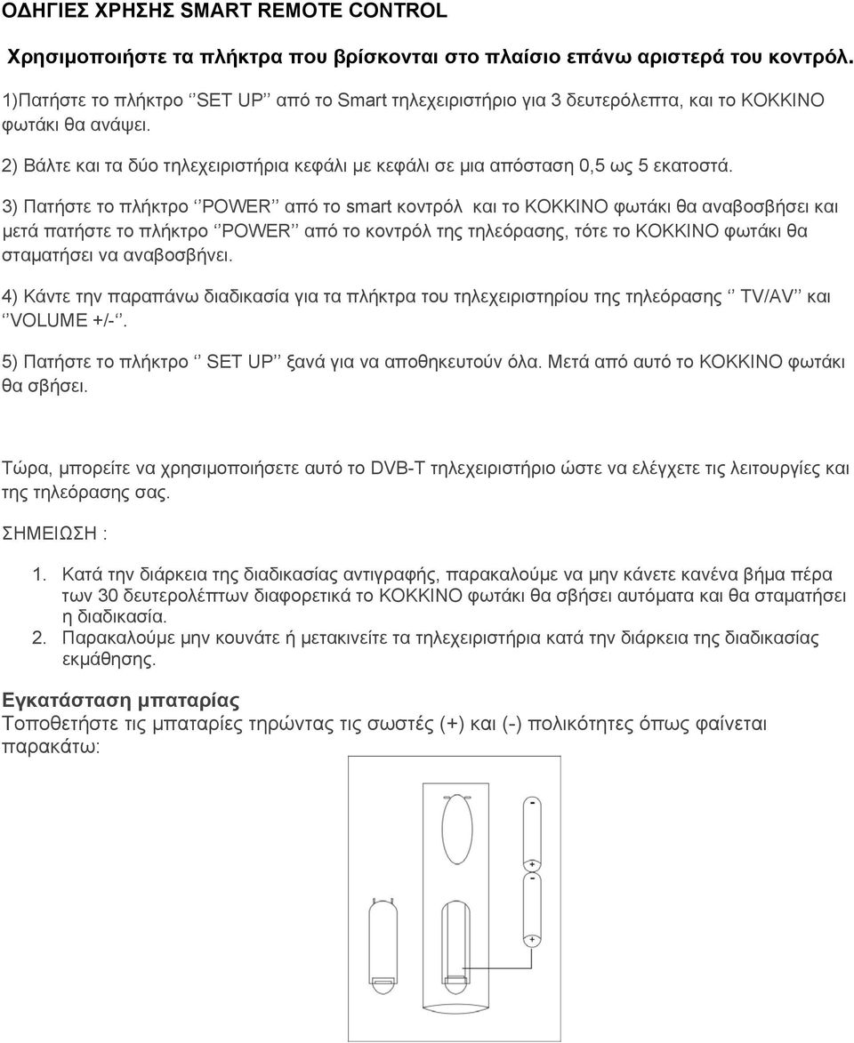 3) Πατήστε το πλήκτρο POWER από το smart κοντρόλ και το ΚΟΚΚΙΝΟ φωτάκι θα αναβοσβήσει και μετά πατήστε το πλήκτρο POWER από το κοντρόλ της τηλεόρασης, τότε το ΚΟΚΚΙΝΟ φωτάκι θα σταματήσει να