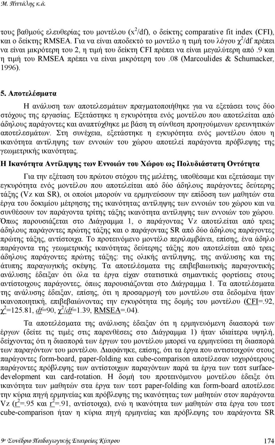 08 (Marcoulides & Schumacker, 1996). 5. Αποτελέσµατα Η ανάλυση των αποτελεσµάτων πραγµατοποιήθηκε για να εξετάσει τους δύο στόχους της εργασίας.