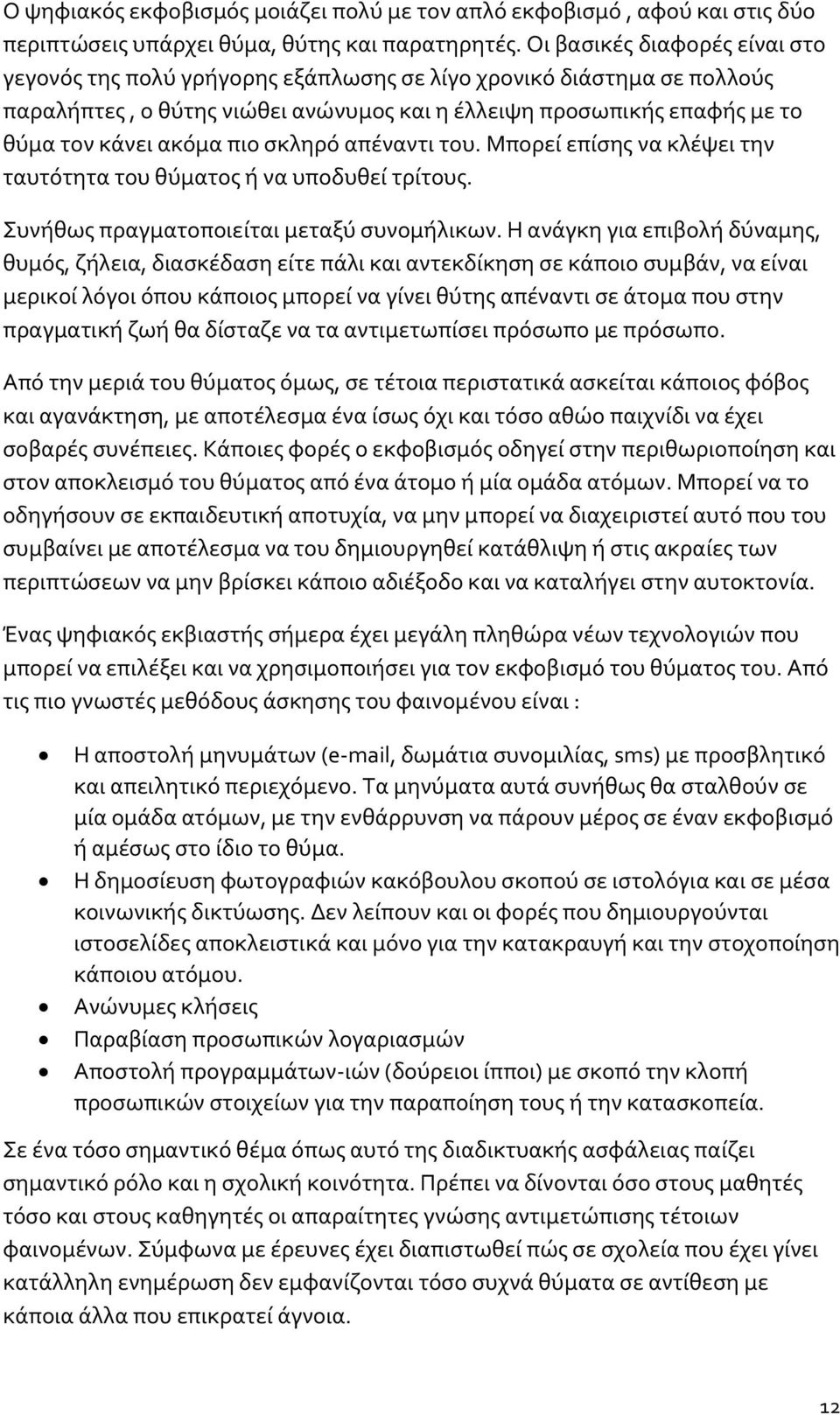 πιο σκληρό απέναντι του. Μπορεί επίσης να κλέψει την ταυτότητα του θύματος ή να υποδυθεί τρίτους. Συνήθως πραγματοποιείται μεταξύ συνομήλικων.