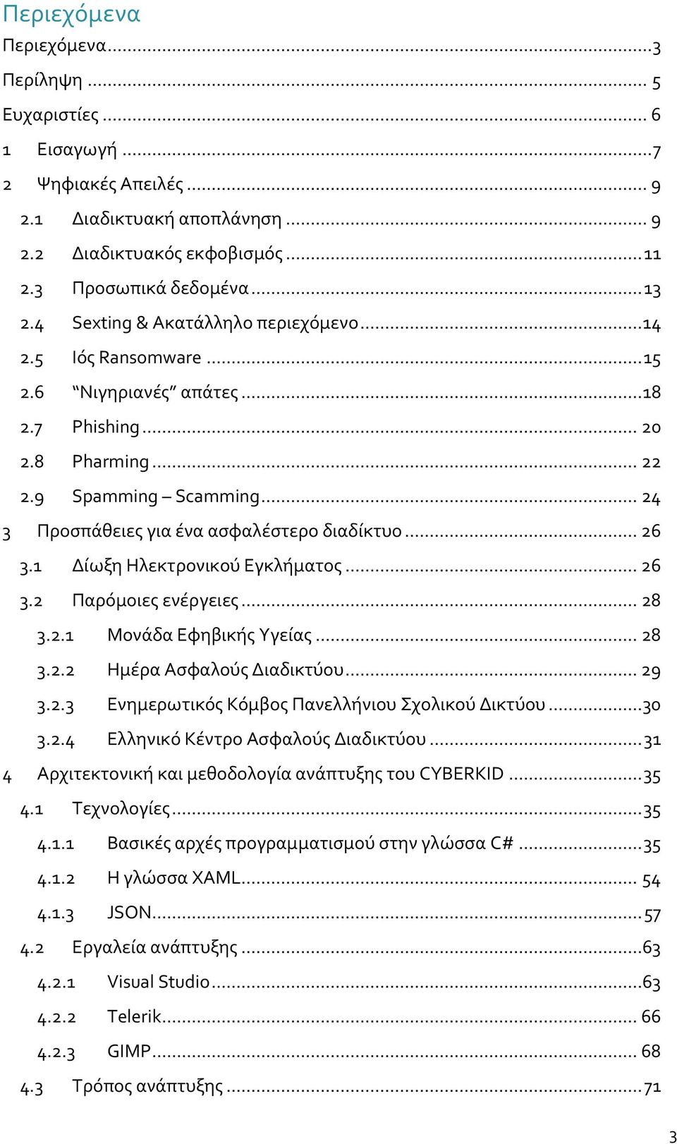 .. 24 3 Προσπάθειες για ένα ασφαλέστερο διαδίκτυο... 26 3.1 Δίωξη Ηλεκτρονικού Εγκλήματος... 26 3.2 Παρόμοιες ενέργειες... 28 3.2.1 Μονάδα Εφηβικής Υγείας... 28 3.2.2 Ημέρα Ασφαλούς Διαδικτύου... 29 3.