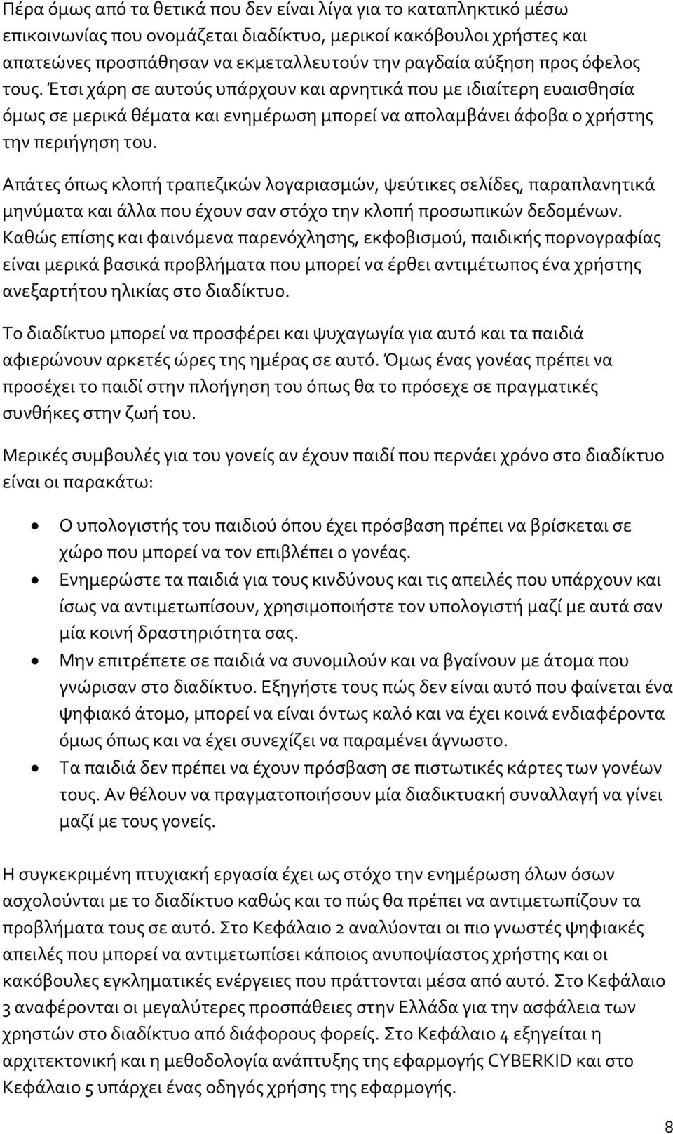 Απάτες όπως κλοπή τραπεζικών λογαριασμών, ψεύτικες σελίδες, παραπλανητικά μηνύματα και άλλα που έχουν σαν στόχο την κλοπή προσωπικών δεδομένων.