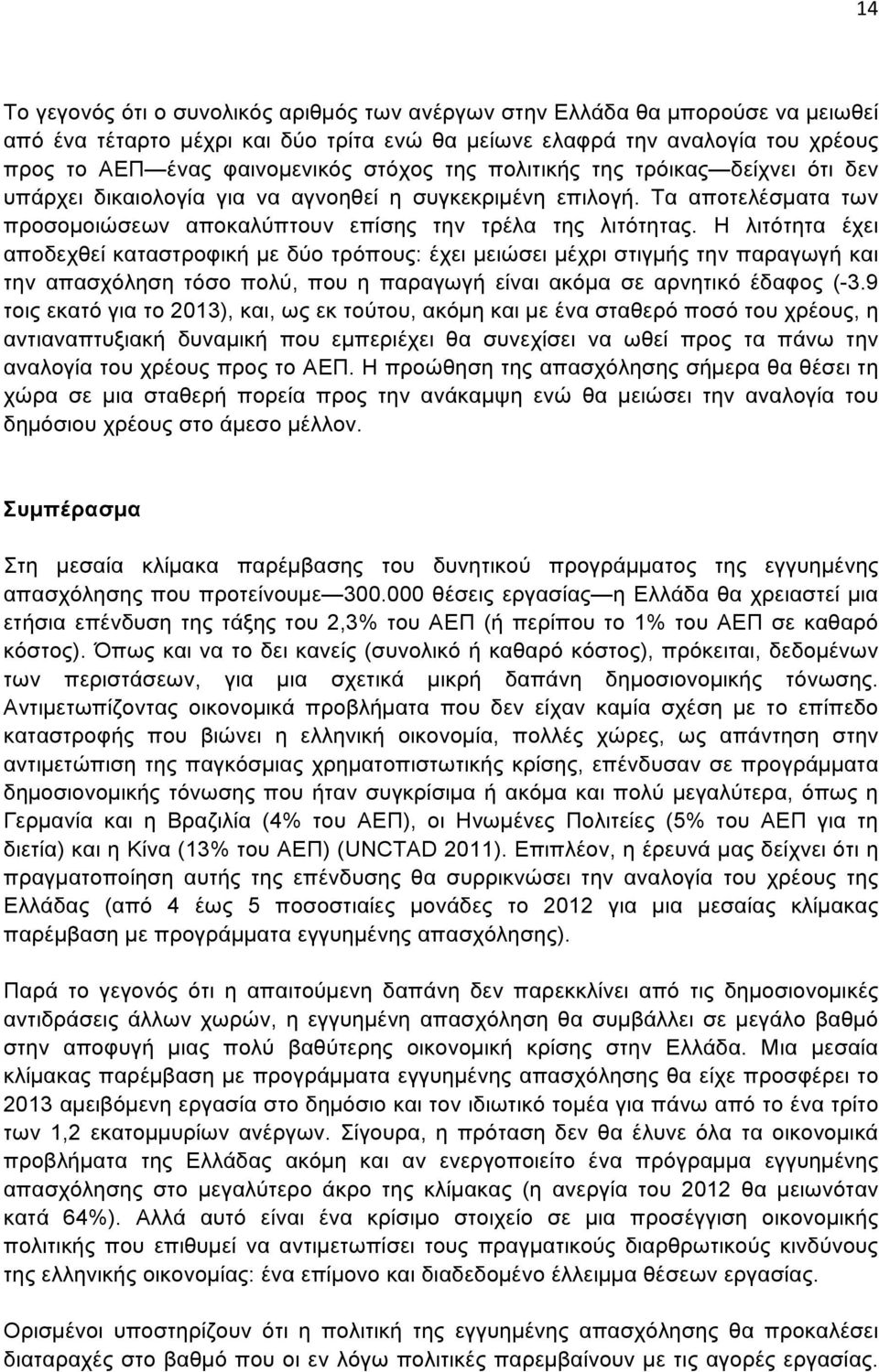 Η λιτότητα έχει αποδεχθεί καταστροφική µε δύο τρόπους: έχει µειώσει µέχρι στιγµής την παραγωγή και την απασχόληση τόσο πολύ, που η παραγωγή είναι ακόµα σε αρνητικό έδαφος (-3.