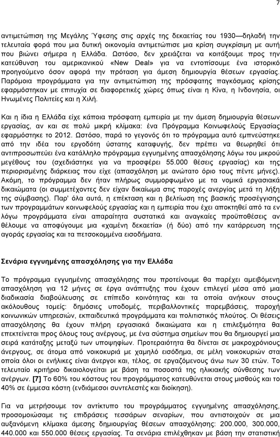 Παρόµοια προγράµµατα για την αντιµετώπιση της πρόσφατης παγκόσµιας κρίσης εφαρµόστηκαν µε επιτυχία σε διαφορετικές χώρες όπως είναι η Κίνα, η Ινδονησία, οι Ηνωµένες Πολιτείες και η Χιλή.