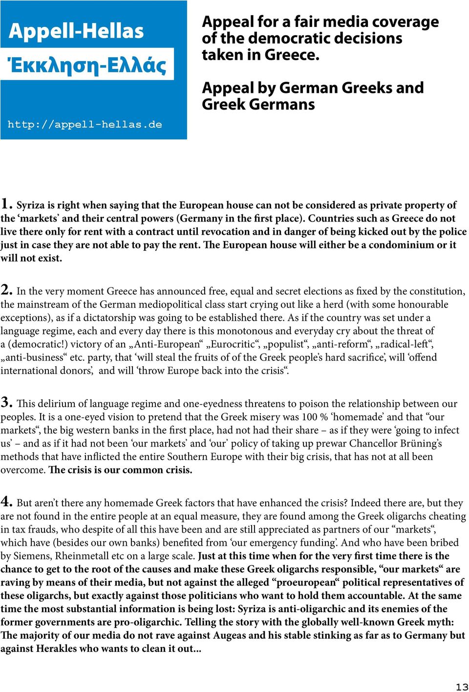 Countries such as Greece do not live there only for rent with a contract until revocation and in danger of being kicked out by the police just in case they are not able to pay the rent.