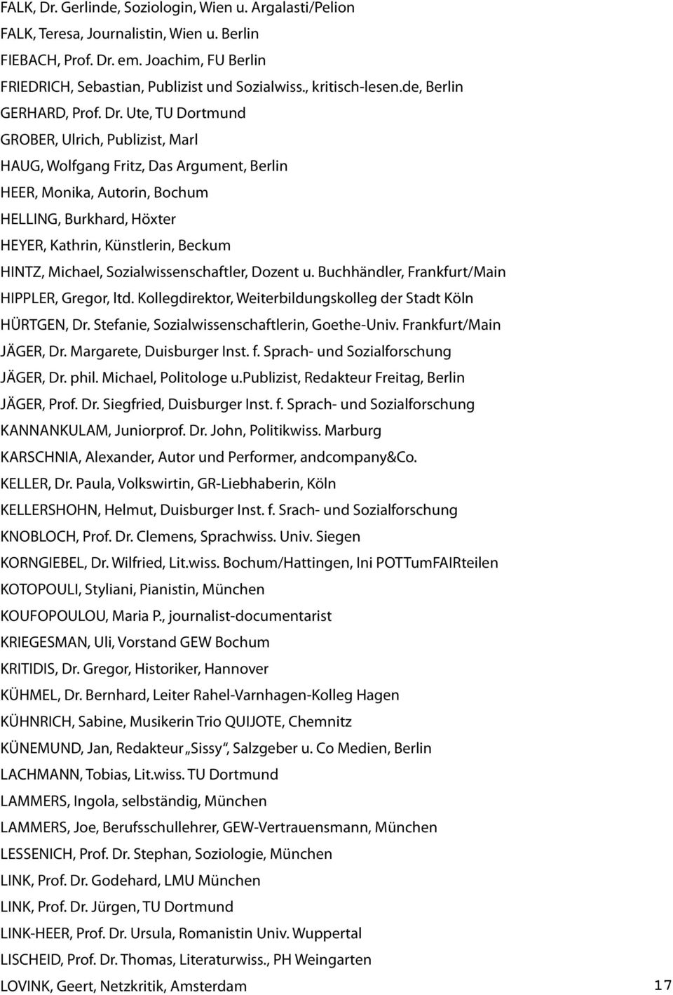 Ute, TU Dortmund GROBER, Ulrich, Publizist, Marl HAUG, Wolfgang Fritz, Das Argument, Berlin HEER, Monika, Autorin, Bochum HELLING, Burkhard, Höxter HEYER, Kathrin, Künstlerin, Beckum HINTZ, Michael,