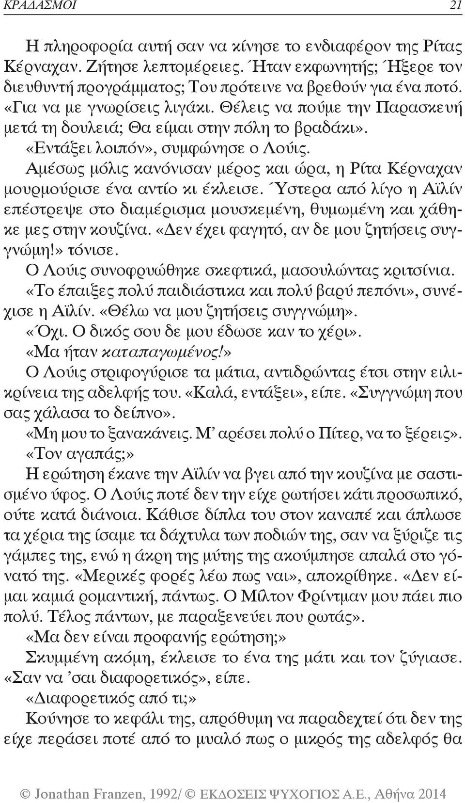 Αμέσως μόλις κανόνισαν μέρος και ώρα, η Ρίτα Κέρναχαν μουρμούρισε ένα αντίο κι έκλεισε. Ύστερα από λίγο η Αϊλίν επέστρεψε στο διαμέρισμα μουσκεμένη, θυμωμένη και χάθηκε μες στην κουζίνα.