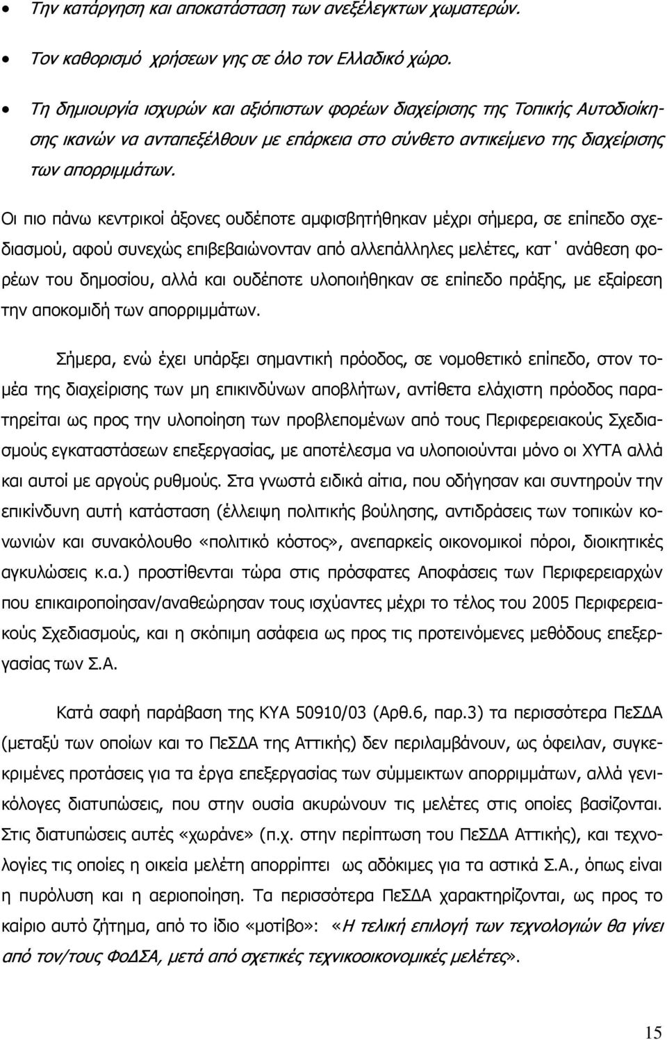 Οι πιο πάνω κεντρικοί άξονες ουδέποτε αµφισβητήθηκαν µέχρι σήµερα, σε επίπεδο σχεδιασµού, αφού συνεχώς επιβεβαιώνονταν από αλλεπάλληλες µελέτες, κατ ανάθεση φορέων του δηµοσίου, αλλά και ουδέποτε