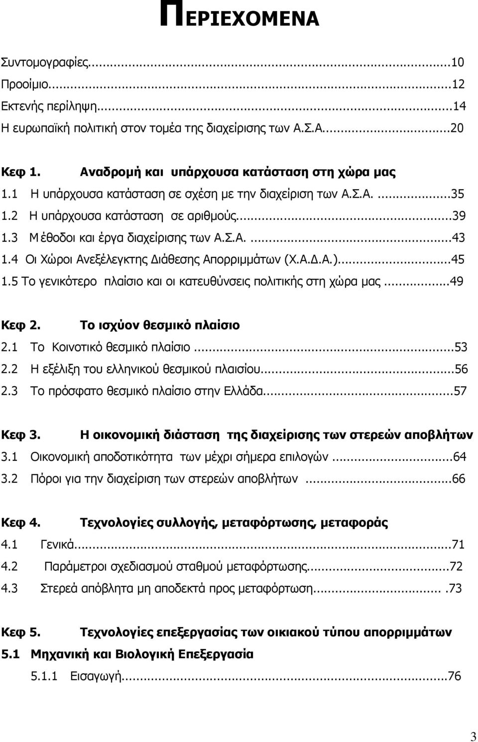 4 Οι Χώροι Ανεξέλεγκτης ιάθεσης Απορριµµάτων (Χ.Α..Α.)...45 1.5 Το γενικότερο πλαίσιο και οι κατευθύνσεις πολιτικής στη χώρα µας...49 Κεφ 2. Το ισχύον θεσµικό πλαίσιο 2.1 Το Κοινοτικό θεσµικό πλαίσιο.