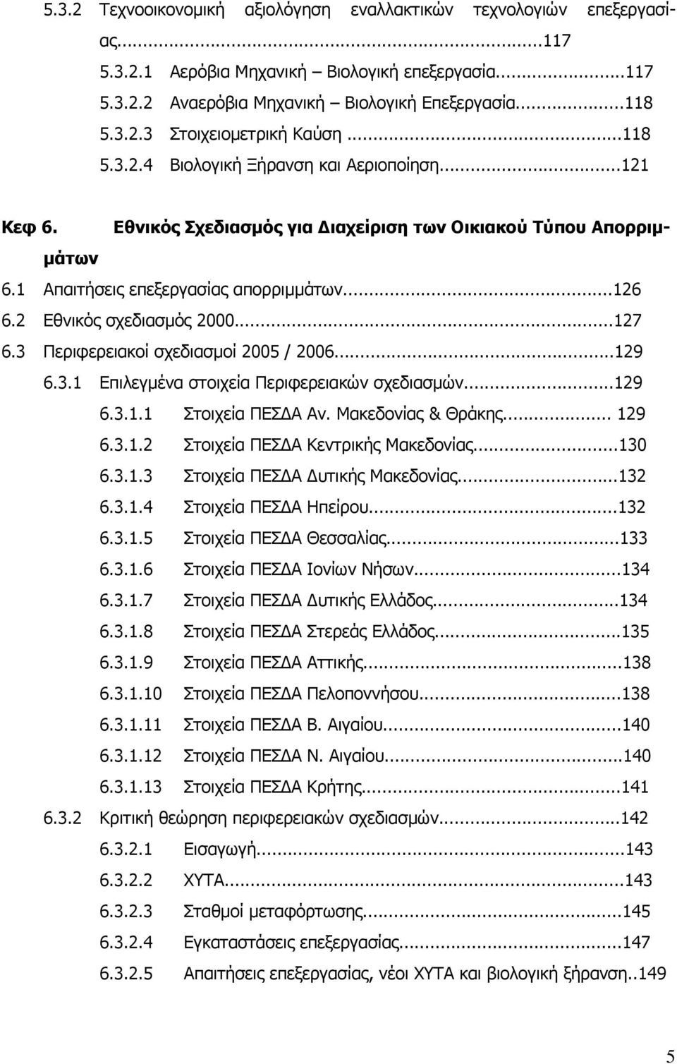 2 Εθνικός σχεδιασµός 2000...127 6.3 Περιφερειακοί σχεδιασµοί 2005 / 2006...129 6.3.1 Επιλεγµένα στοιχεία Περιφερειακών σχεδιασµών...129 6.3.1.1 Στοιχεία ΠΕΣ Α Αν. Μακεδονίας & Θράκης... 129 6.3.1.2 Στοιχεία ΠΕΣ Α Κεντρικής Μακεδονίας.