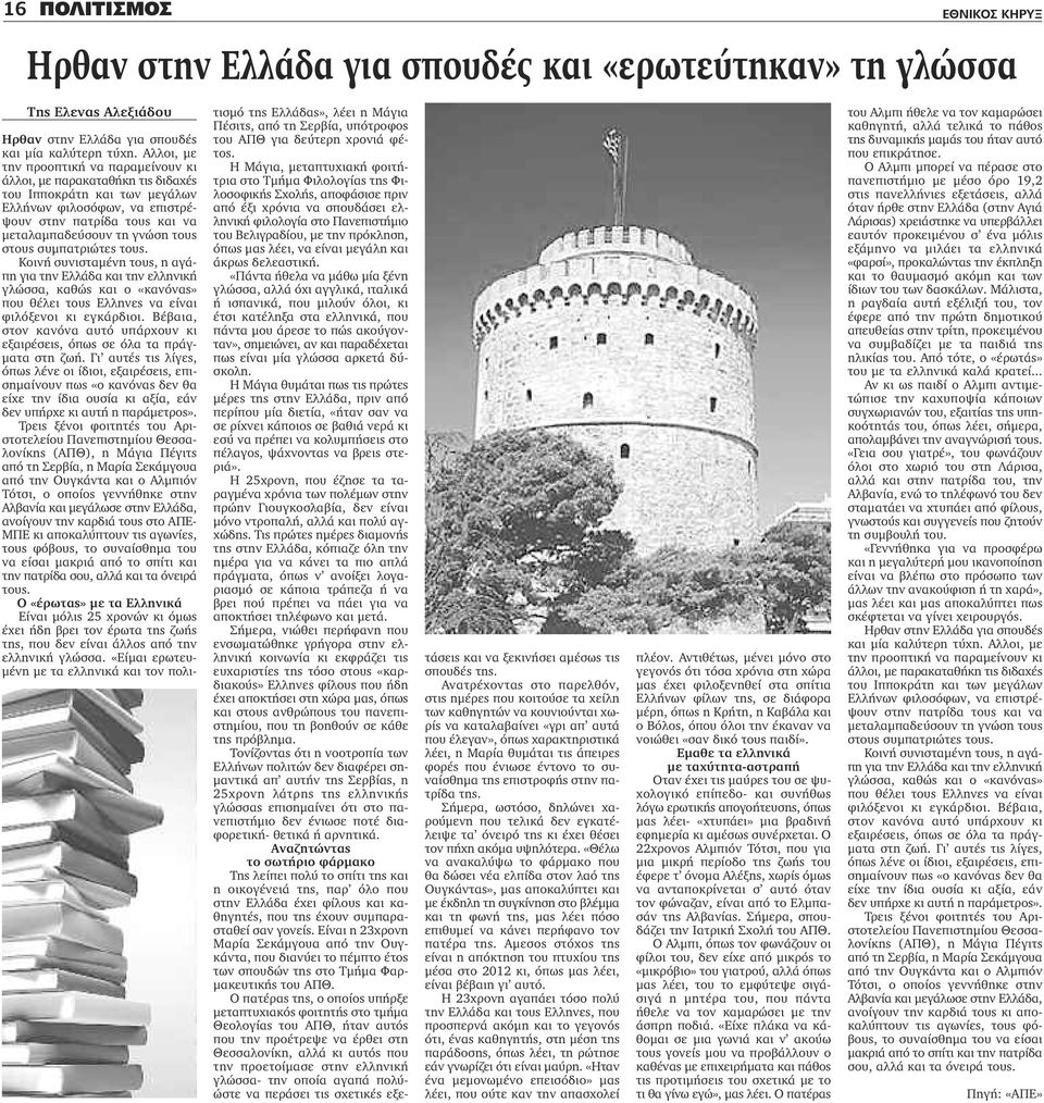 στους συμπατριώτες τους. Κοινή συνισταμένη τους, η αγάπη για την Ελλάδα και την ελληνική γλώσσα, καθώς και ο «κανόνας» που θέλει τους Ελληνες να είναι φιλόξενοι κι εγκάρδιοι.