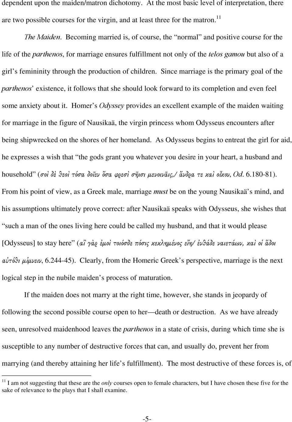 production of children. Since marriage is the primary goal of the parthenos existence, it follows that she should look forward to its completion and even feel some anxiety about it.