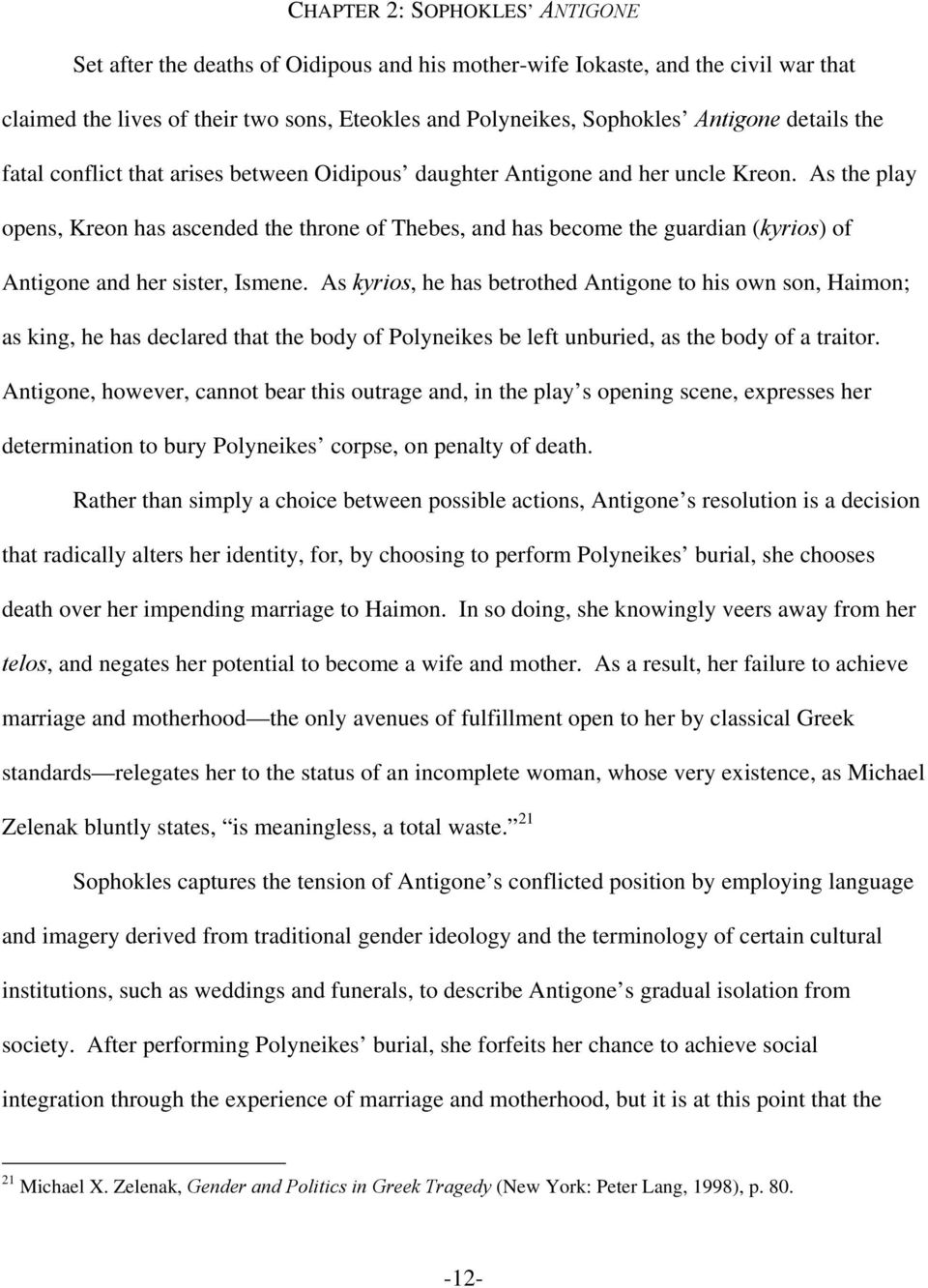 As the play opens, Kreon has ascended the throne of Thebes, and has become the guardian (kyrios) of Antigone and her sister, Ismene.