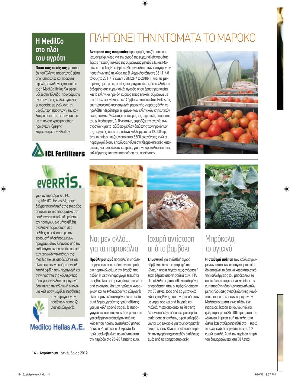 Σύμφωνα με την Ήλια Γάγ- πληγωνει την ντομάτα το Μαρόκο Ανατροπή στις ισορροπίες προσφοράς και ζήτησης που ίσχυαν μέχρι τώρα για την αγορά της ευρωπαϊκής ντομάτας έφερε η έναρξη ισχύος της συμφωνίας