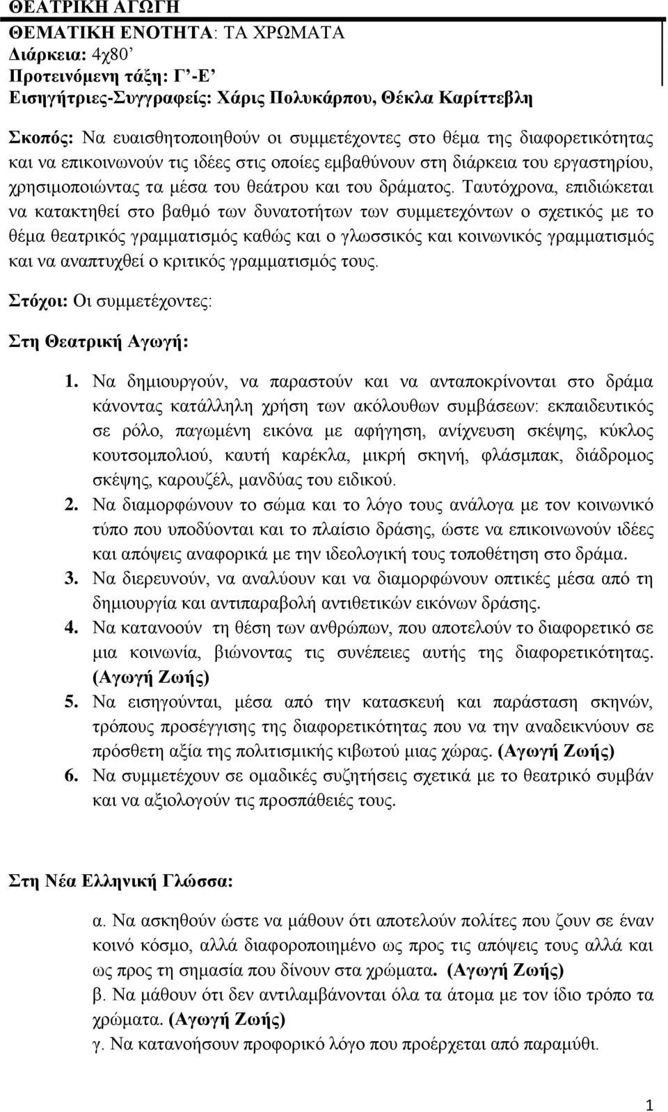 Ταυτόχρονα, επιδιώκεται να κατακτηθεί στο βαθμό των δυνατοτήτων των συμμετεχόντων ο σχετικός με το θέμα θεατρικός γραμματισμός καθώς και ο γλωσσικός και κοινωνικός γραμματισμός και να αναπτυχθεί ο