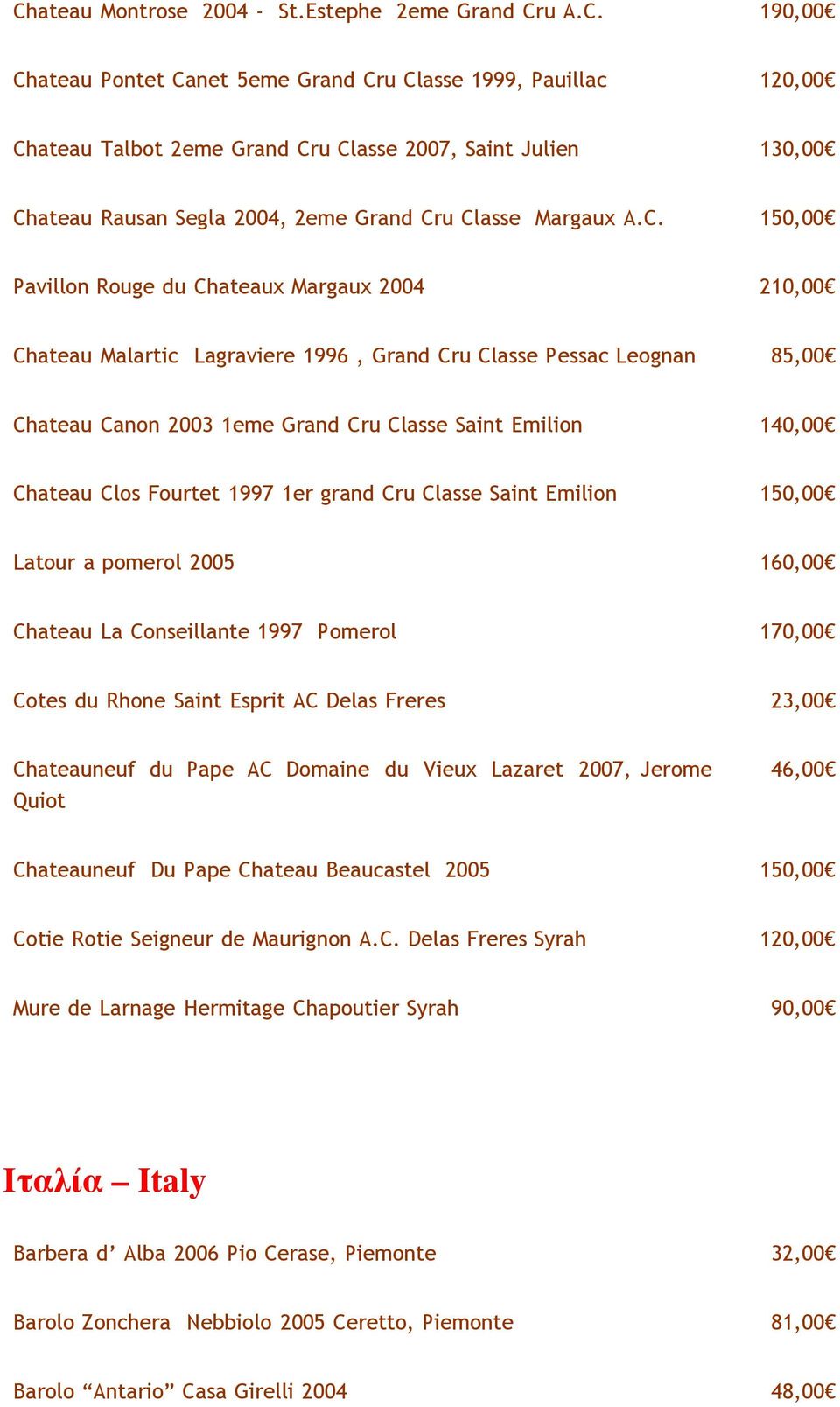 Clos Fourtet 1997 1er grand Cru Classe Saint Emilion 150,00 Latour a pomerol 2005 160,00 Chateau La Conseillante 1997 Pomerol 170,00 Cotes du Rhone Saint Esprit AC Delas Freres 23,00 Chateauneuf du