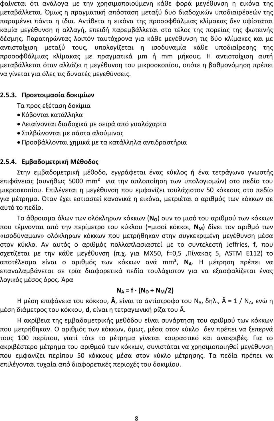 Παρατηρώντας λοιπόν ταυτόχρονα για κάθε μεγέθυνση τις δύο κλίμακες και με αντιστοίχιση μεταξύ τους, υπολογίζεται η ισοδυναμία κάθε υποδιαίρεσης της προσοφθάλμιας κλίμακας με πραγματικά μm ή mm μήκους.