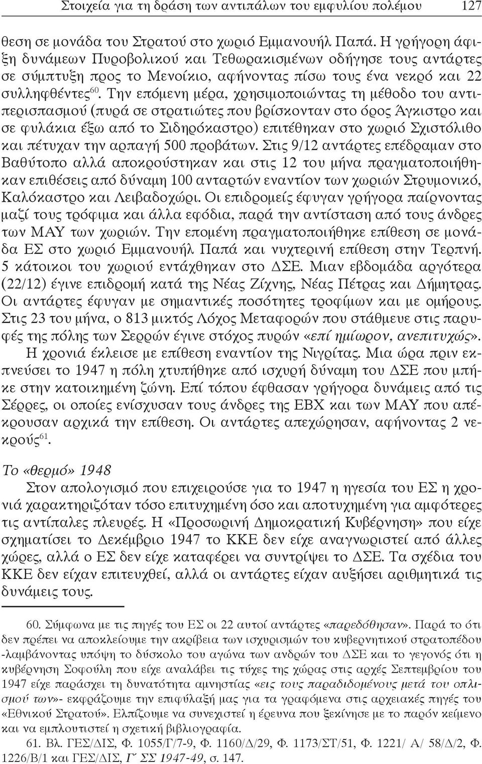 Την επόμενη μέρα, χρησιμοποιώντας τη μέθοδο του αντιπερισπασμού (πυρά σε στρατιώτες που βρίσκονταν στο όρος Άγκιστρο και σε φυλάκια έξω από το Σιδηρόκαστρο) επιτέθηκαν στο χωριό Σχιστόλιθο και