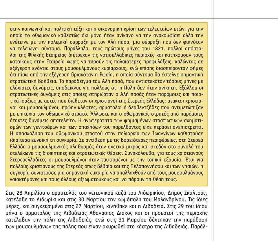 Παράλληλα, τους πρώτους µήνες του 1821, πολλοί απόστολοι της Φιλικής Εταιρείας διέτρεχαν τις νοτιοελλαδικές περιοχές και κατηχούσαν τους κατοίκους στην Εταιρεία χωρίς να τηρούν τις παλαιότερες