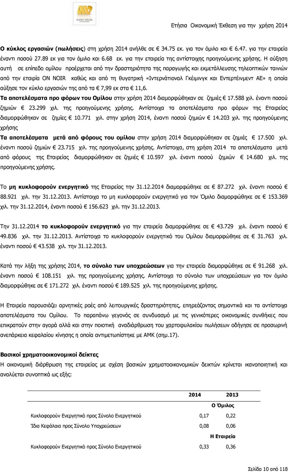 Η αύξηση αυτή σε επίπεδο ομίλου προέρχεται από την δραστηριότητα της παραγωγής και εκμετάλλευσης τηλεοπτικών ταινιών από την εταιρία ΟΝ ΝΟΙR καθώς και από τη θυγατρική «Ιντερνάτιοναλ Γκέιμινγκ και