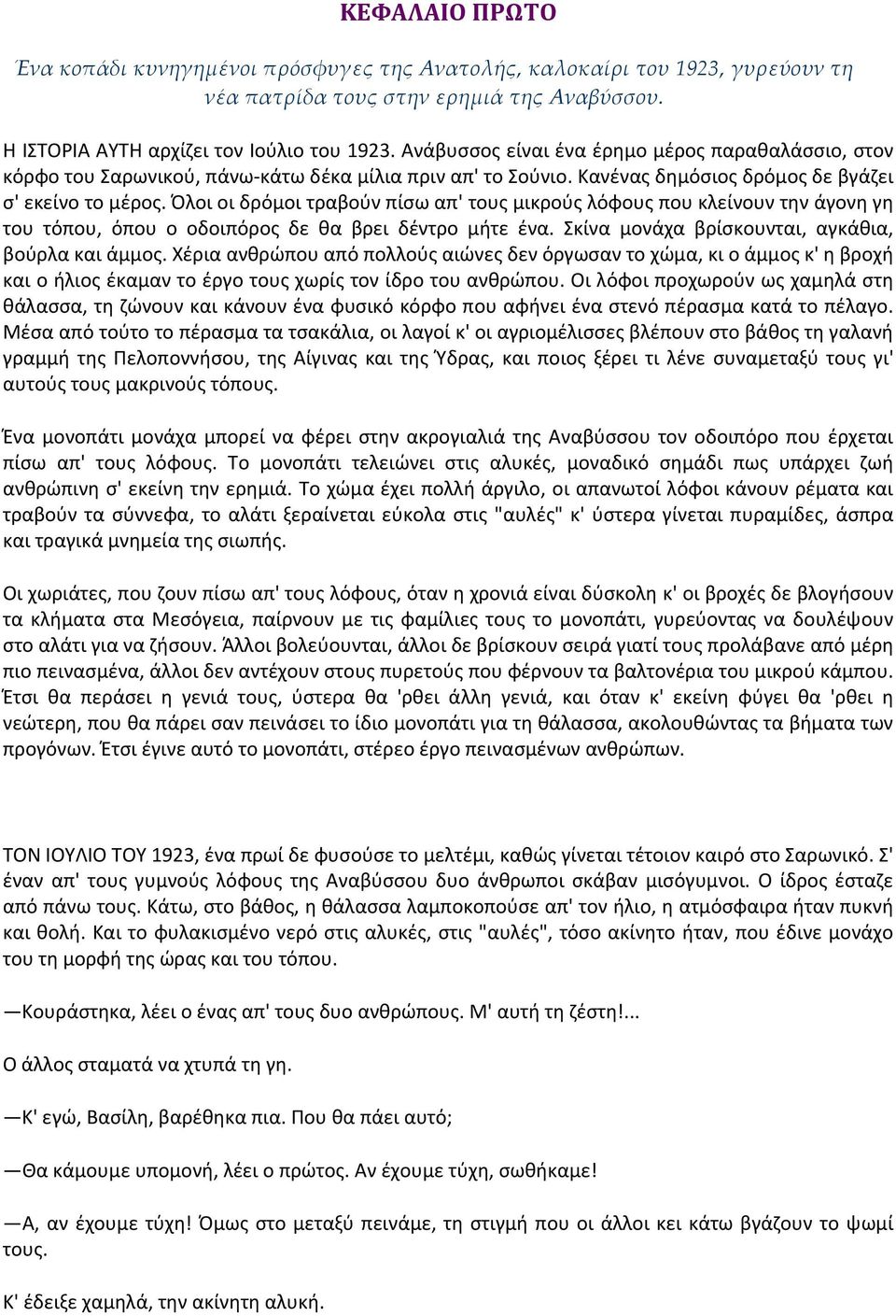 Όλοι οι δρόμοι τραβούν πίσω απ' τους μικρούς λόφους που κλείνουν την άγονη γη του τόπου, όπου ο οδοιπόρος δε θα βρει δέντρο μήτε ένα. Σκίνα μονάχα βρίσκουνται, αγκάθια, βούρλα και άμμος.