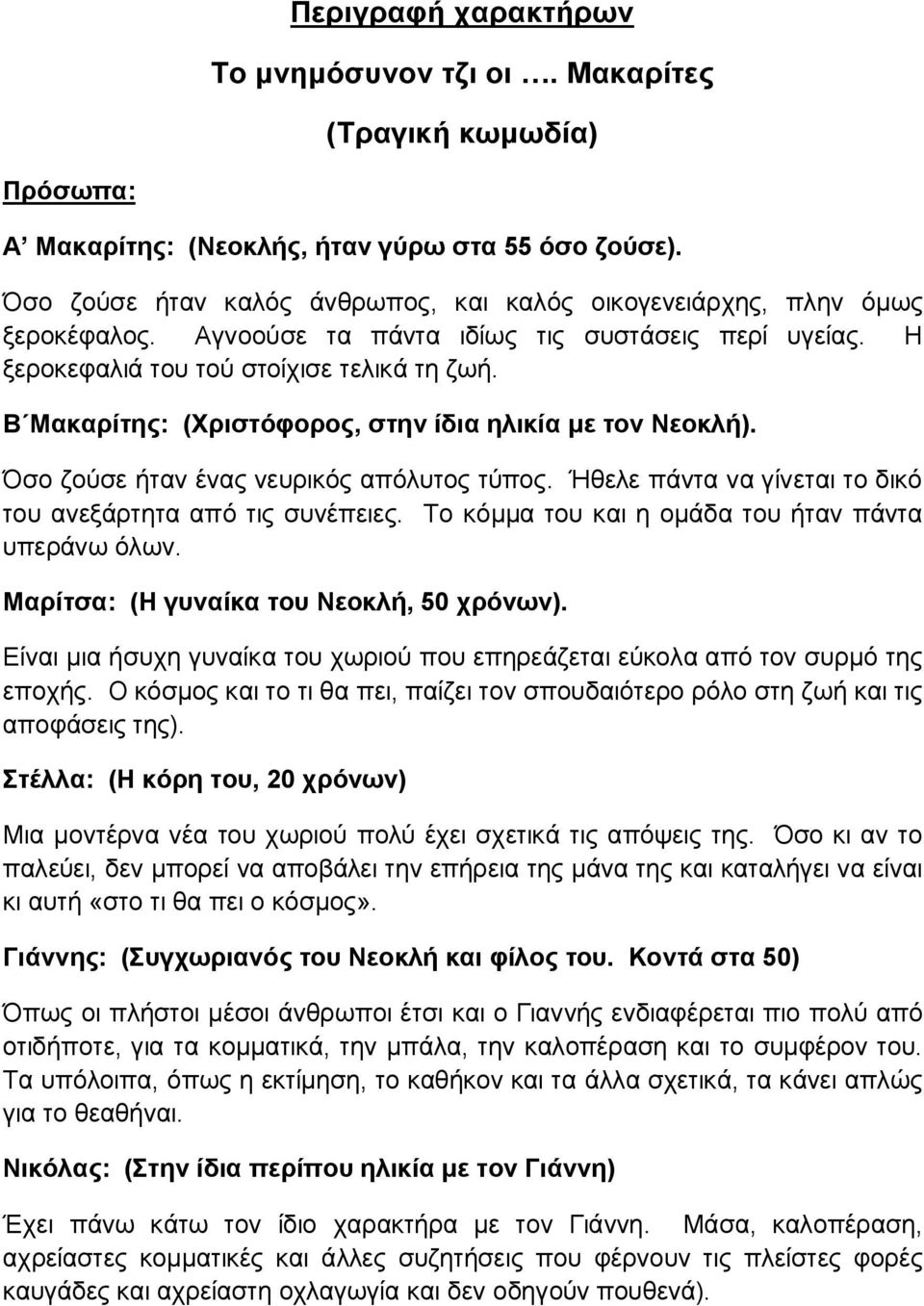 Β Μακαρίτης: (Χριστόφορος, στην ίδια ηλικία με τον Νεοκλή). Όσο ζούσε ήταν ένας νευρικός απόλυτος τύπος. Ήθελε πάντα να γίνεται το δικό του ανεξάρτητα από τις συνέπειες.