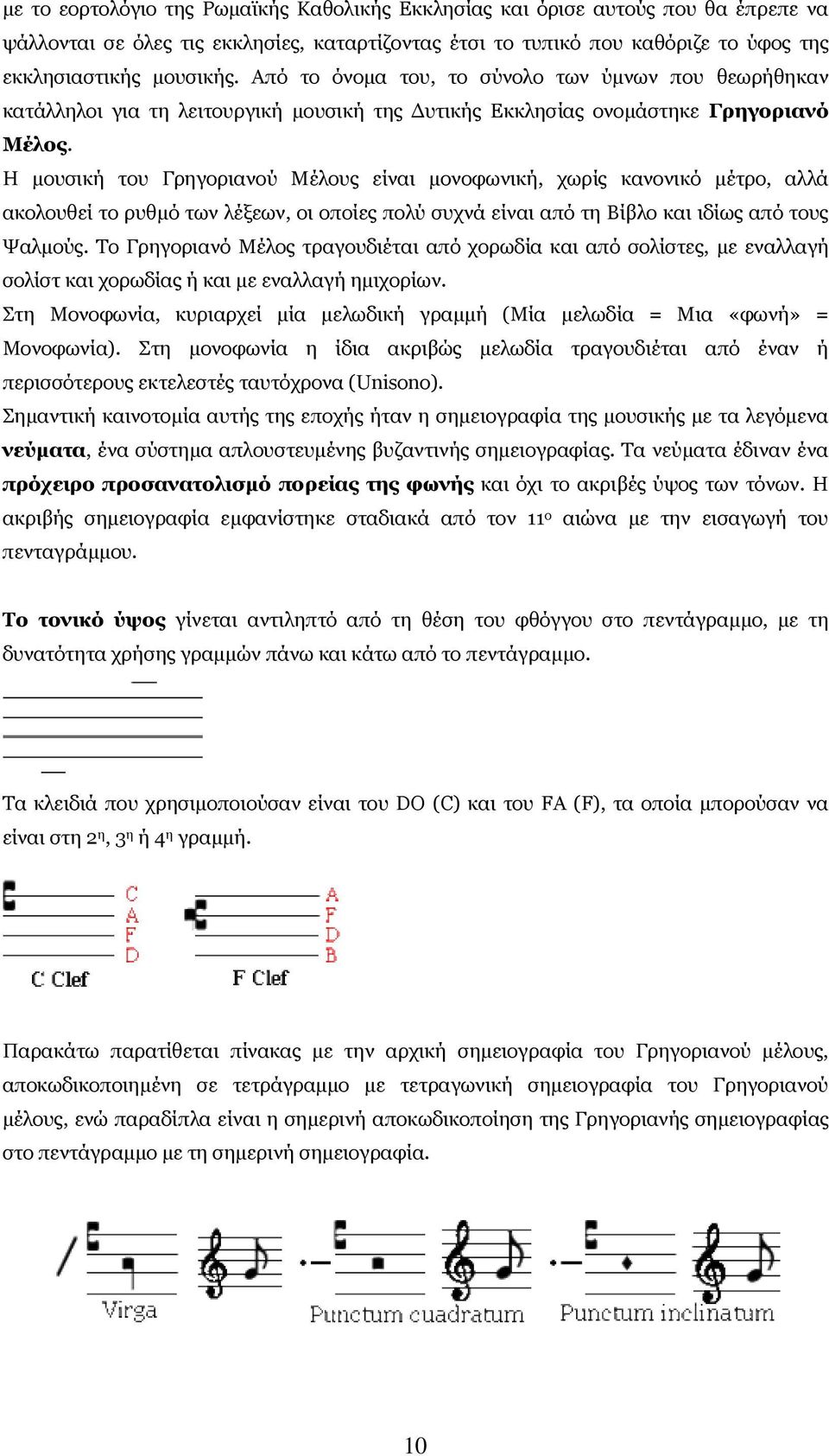 Η µουσική του Γρηγοριανού Μέλους είναι µονοφωνική, χωρίς κανονικό µέτρο, αλλά ακολουθεί το ρυθµό των λέξεων, οι οποίες πολύ συχνά είναι από τη Βίβλο και ιδίως από τους Ψαλµούς.