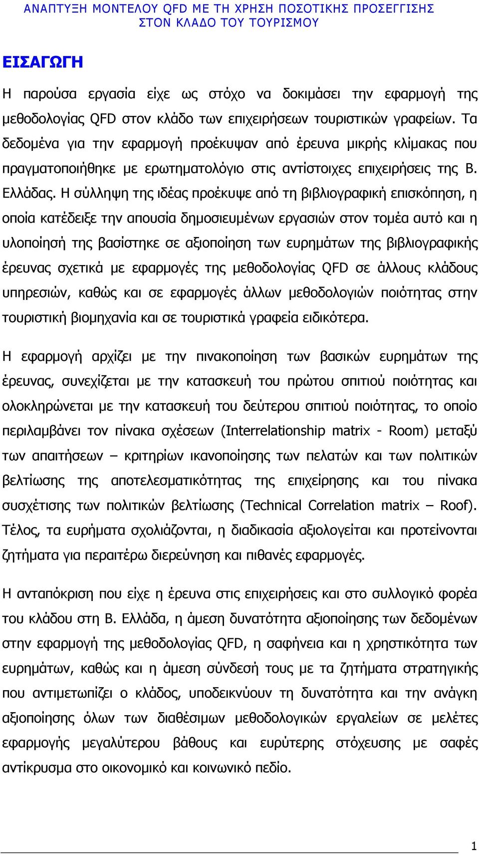 Η σύλληψη της ιδέας προέκυψε από τη βιβλιογραφική επισκόπηση, η οποία κατέδειξε την απουσία δηµοσιευµένων εργασιών στον τοµέα αυτό και η υλοποίησή της βασίστηκε σε αξιοποίηση των ευρηµάτων της