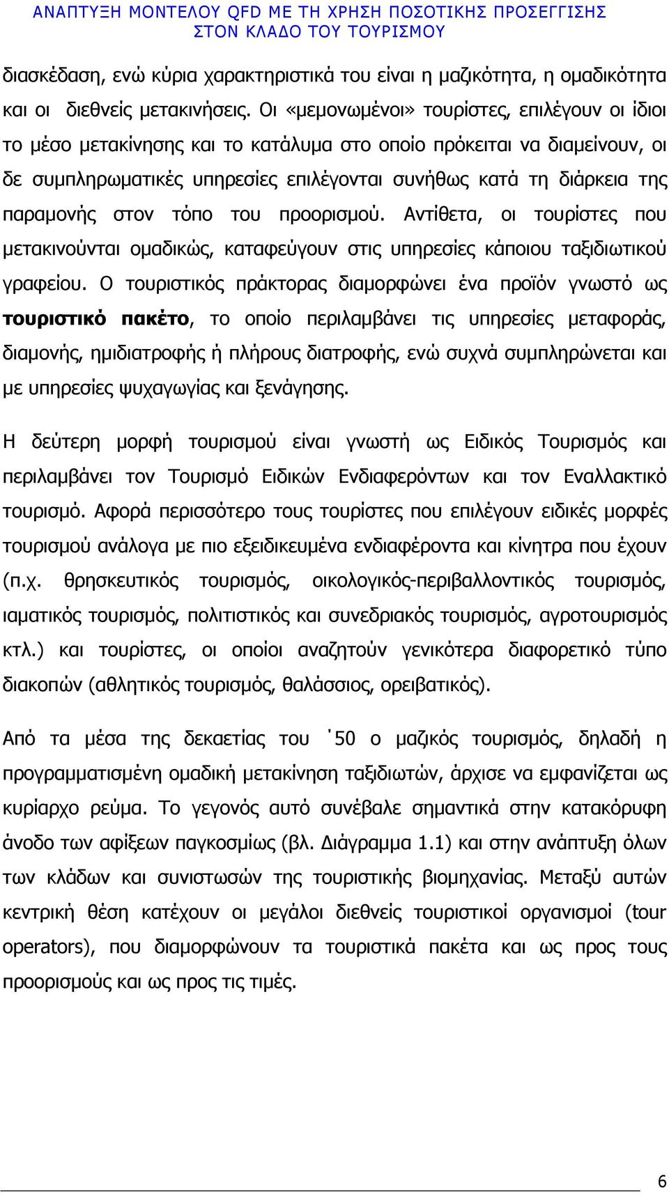 παραµονής στον τόπο του προορισµού. Αντίθετα, οι τουρίστες που µετακινούνται οµαδικώς, καταφεύγουν στις υπηρεσίες κάποιου ταξιδιωτικού γραφείου.