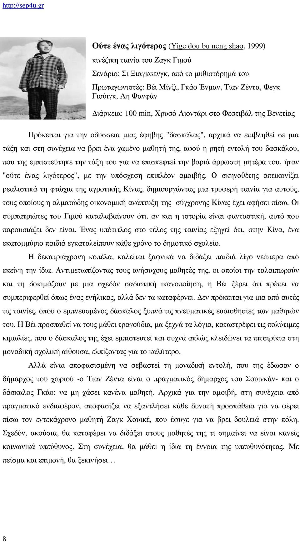 αφού η ρητή εντολή του δασκάλου, που της εµπιστεύτηκε την τάξη του για να επισκεφτεί την βαριά άρρωστη µητέρα του, ήταν "ούτε ένας λιγότερος", µε την υπόσχεση επιπλέον αµοιβής.