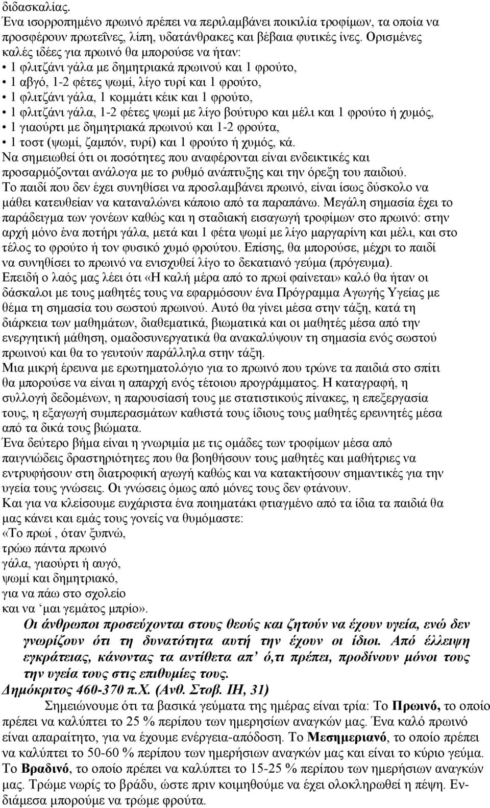 1 φλιτζάνι γάλα, 1-2 φέτες ψωμί με λίγο βούτυρο και μέλι και 1 φρούτο ή χυμός, 1 γιαούρτι με δημητριακά πρωινού και 1-2 φρούτα, 1 τοστ (ψωμί, ζαμπόν, τυρί) και 1 φρούτο ή χυμός, κά.