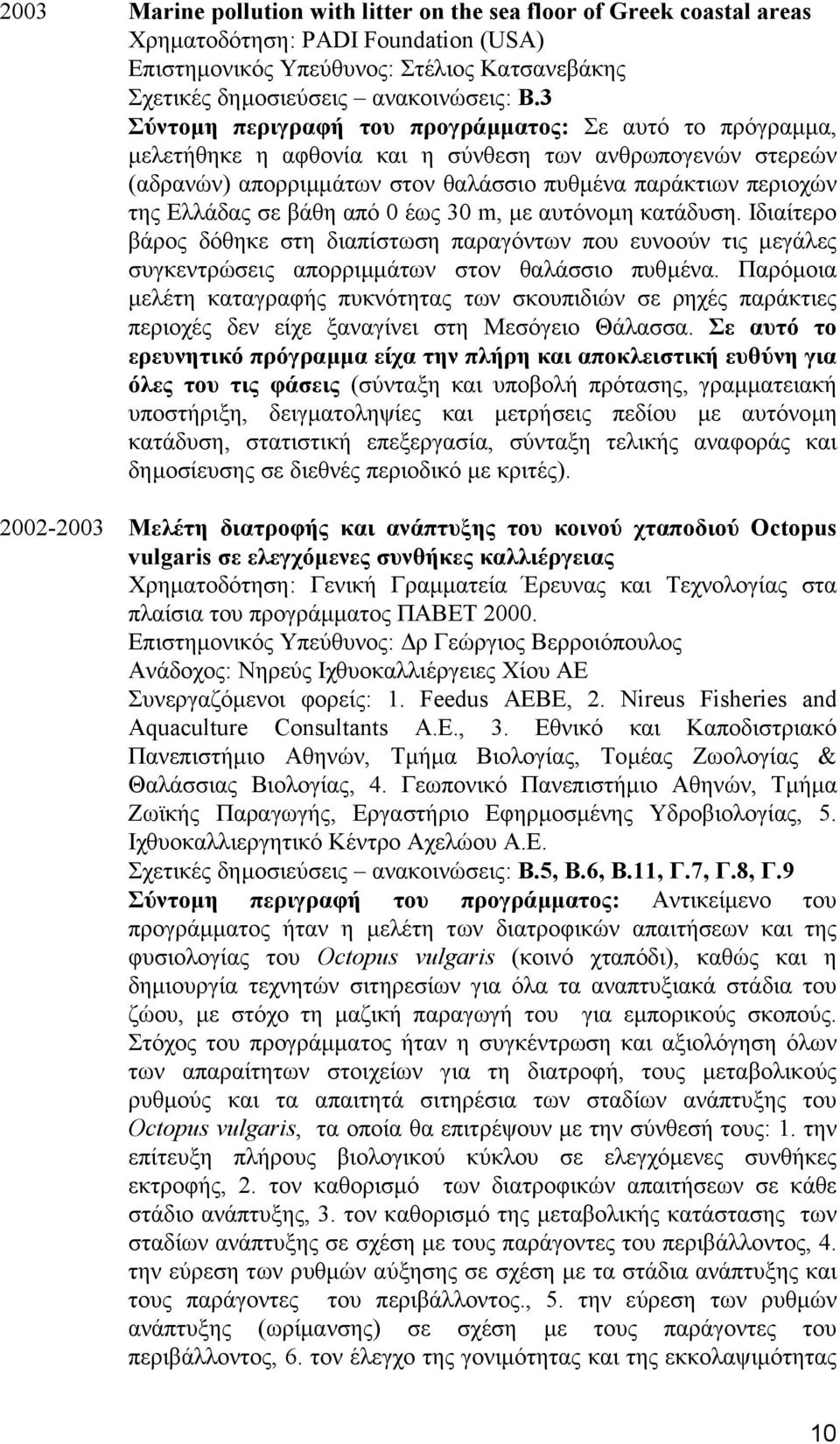 βάθη από 0 έως 30 m, µε αυτόνοµη κατάδυση. Ιδιαίτερο βάρος δόθηκε στη διαπίστωση παραγόντων που ευνοούν τις µεγάλες συγκεντρώσεις απορριµµάτων στον θαλάσσιο πυθµένα.