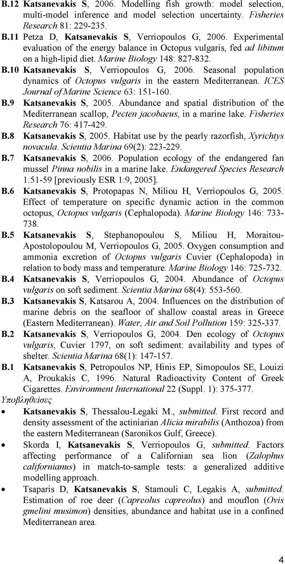 10 Katsanevakis S, Verriopoulos G, 2006. Seasonal population dynamics of Octopus vulgaris in the eastern Mediterranean. ICES Journal of Marine Science 63: 151-160. Β.9 Katsanevakis S, 2005.