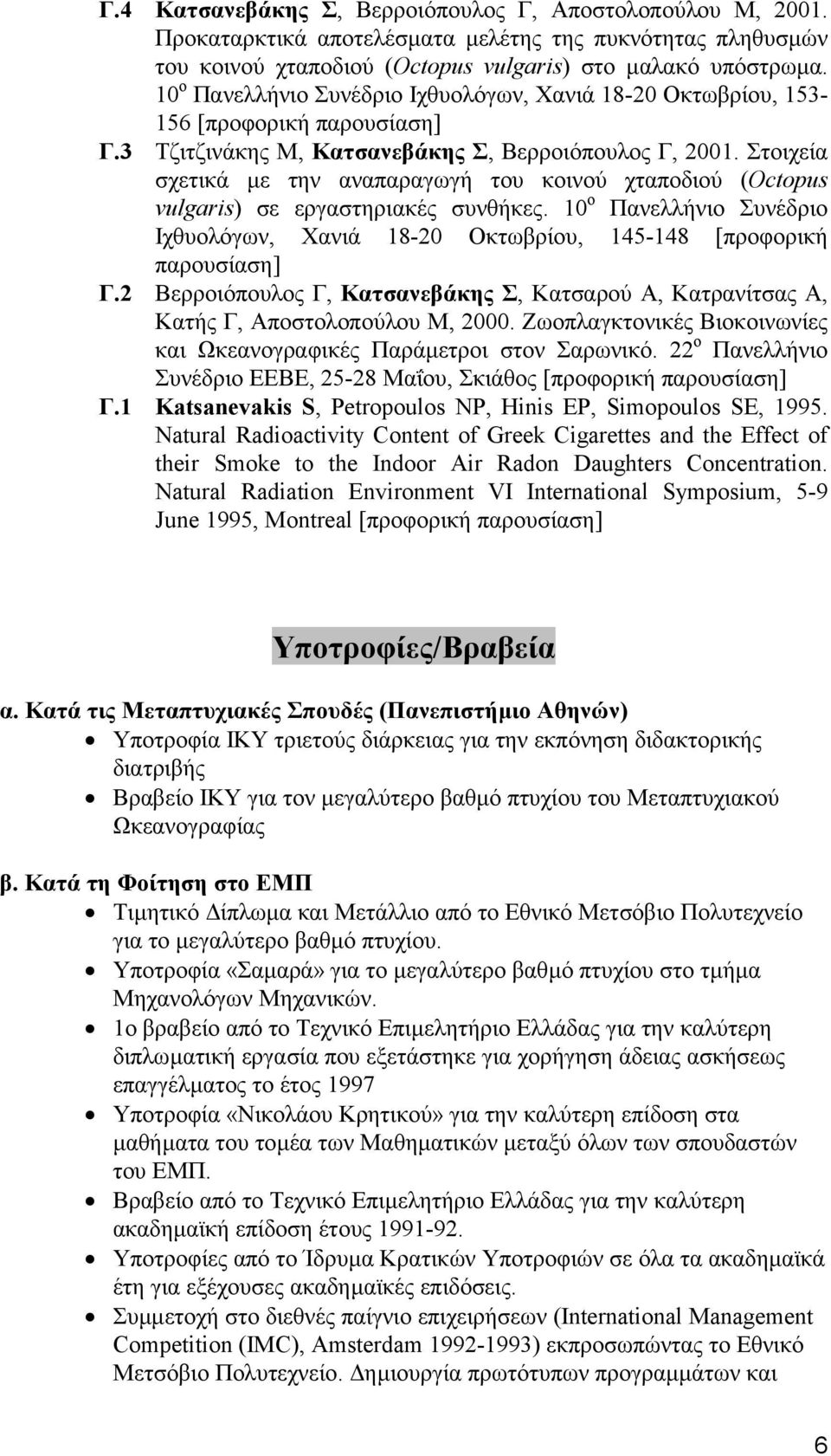 Στοιχεία σχετικά µε την αναπαραγωγή του κοινού χταποδιού (Octopus vulgaris) σε εργαστηριακές συνθήκες. 10 ο Πανελλήνιο Συνέδριο Ιχθυολόγων, Χανιά 18-20 Οκτωβρίου, 145-148 [προφορική παρουσίαση] Γ.