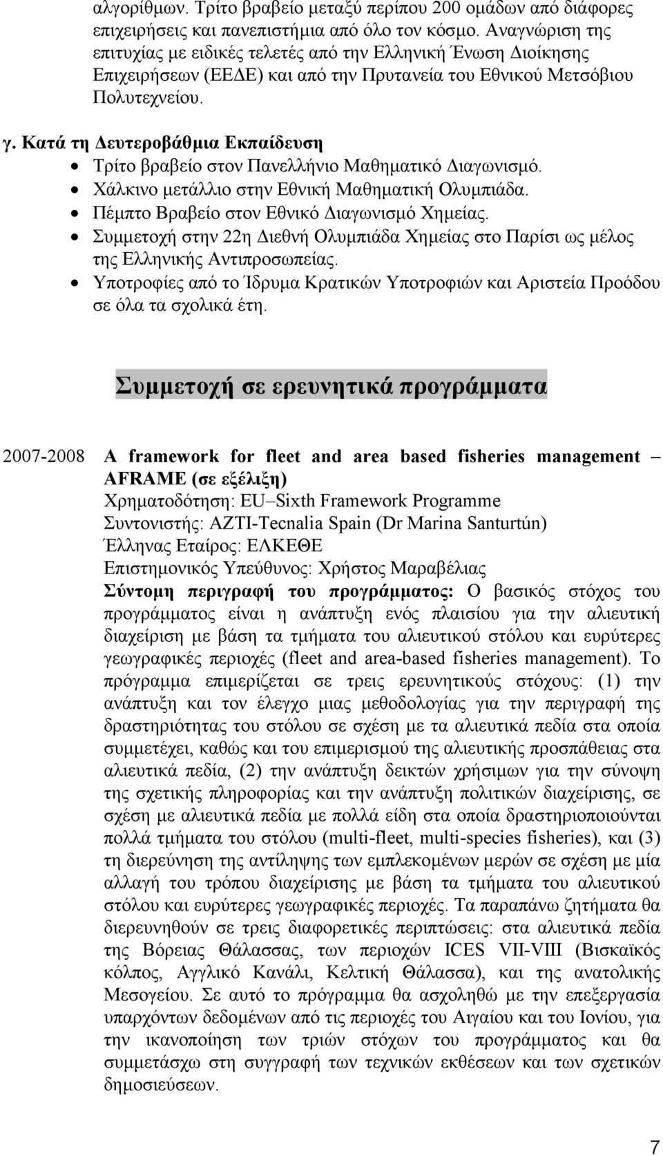 Κατά τη ευτεροβάθµια Εκπαίδευση Τρίτο βραβείο στον Πανελλήνιο Μαθηµατικό ιαγωνισµό. Χάλκινο µετάλλιο στην Εθνική Μαθηµατική Ολυµπιάδα. Πέµπτο Βραβείο στον Εθνικό ιαγωνισµό Χηµείας.