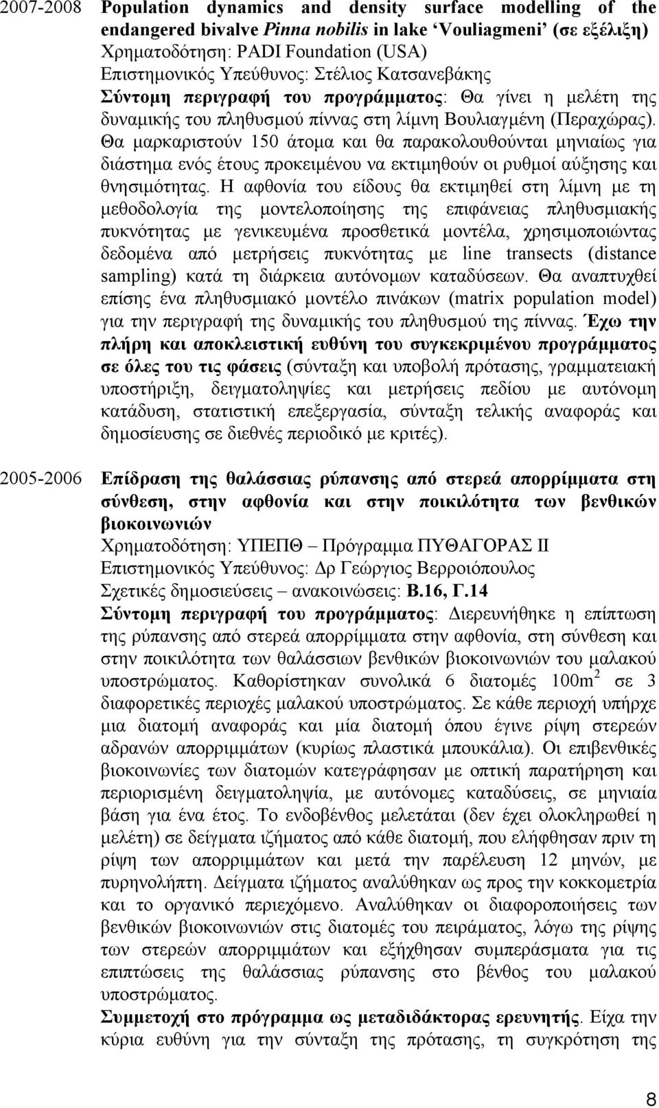 Θα µαρκαριστούν 150 άτοµα και θα παρακολουθούνται µηνιαίως για διάστηµα ενός έτους προκειµένου να εκτιµηθούν οι ρυθµοί αύξησης και θνησιµότητας.