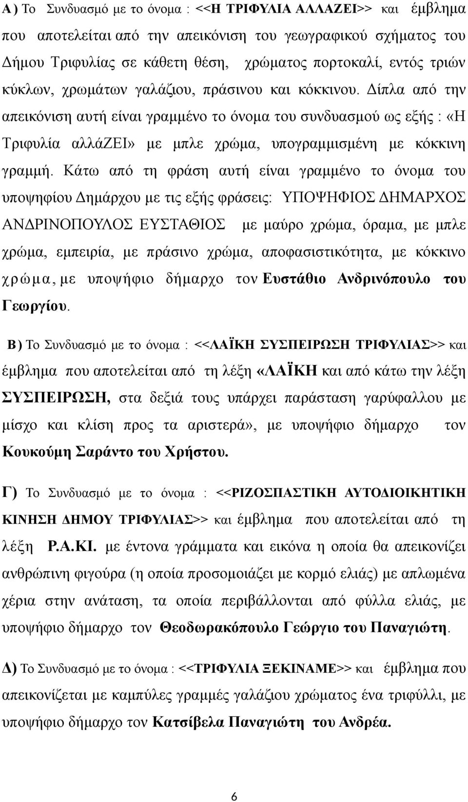 Κάτω από τη φράση αυτή είναι γραμμένο το όνομα του υποψηφίου Δημάρχου με τις εξής φράσεις: ΥΠΟΨΗΦΙΟ ΔΗΜΑΡΧΟ ΑΝΔΡΙΝΟΠΟΥΛΟ ΕΥΤΑΘΙΟ με μαύρο χρώμα, όραμα, με μπλε χρώμα, εμπειρία, με πράσινο χρώμα,