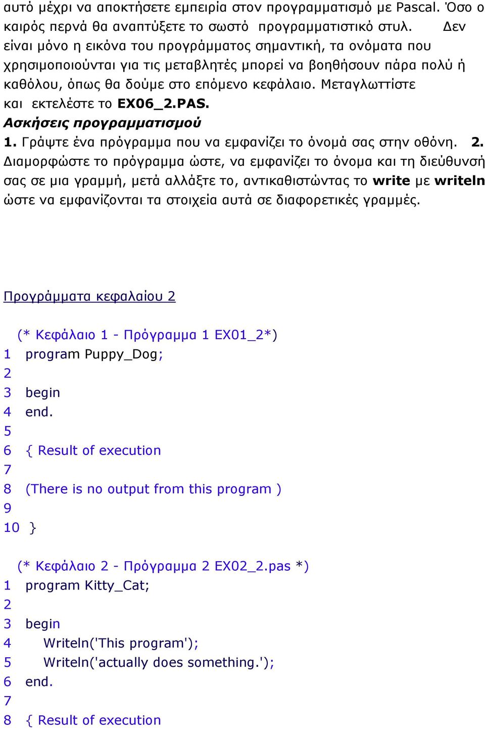 Μεταγλωττίστε και εκτελέστε το ΕΧ06_2.PAS. Ασκήσεις προγραμματισμού 1. Γράψτε ένα πρόγραμμα που να εμφανίζει το όνομά σας στην οθόνη. 2.