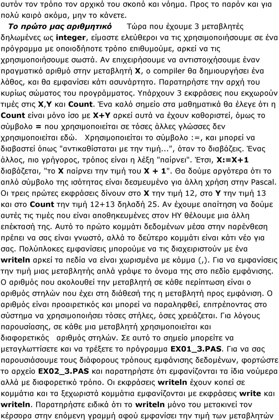 σωστά. Αν επιχειρήσουμε να αντιστοιχήσουμε έναν πραγματικό αριθμό στην μεταβλητή Χ, ο compiler θα δημιουργήσει ένα λάθος, και θα εμφανίσει κάτι ασυνάρτητο.