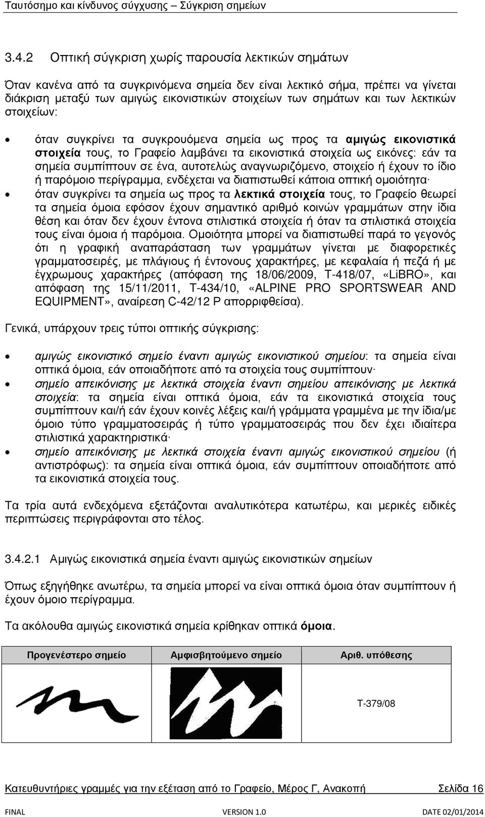 αυτοτελώς αναγνωριζόμενο, στοιχείο ή έχουν το ίδιο ή παρόμοιο περίγραμμα, ενδέχεται να διαπιστωθεί κάποια οπτική ομοιότητα όταν συγκρίνει τα σημεία ως προς τα λεκτικά στοιχεία τους, το Γραφείο θεωρεί