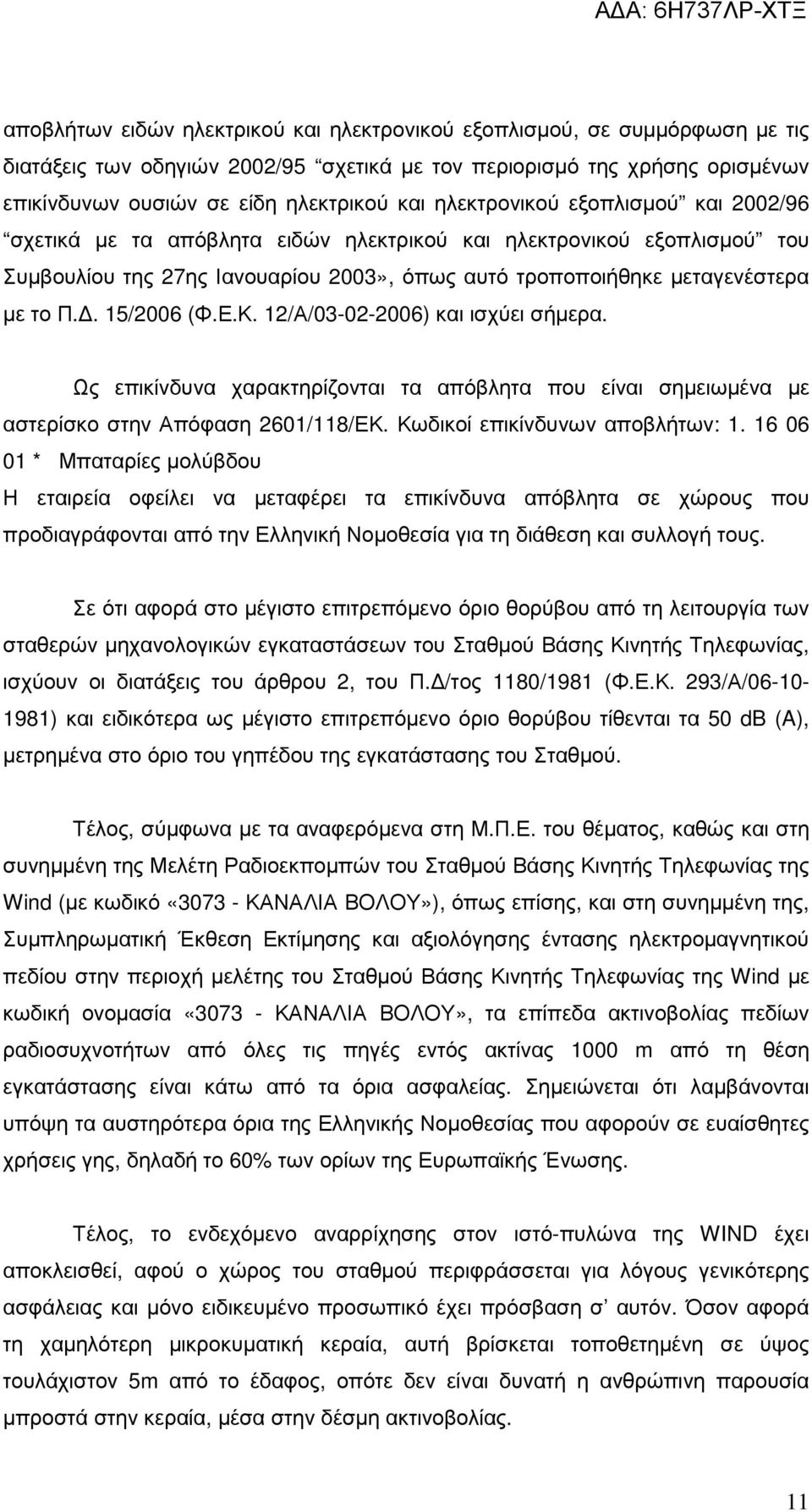 . 15/2006 (Φ.Ε.Κ. 12/Α/03-02-2006) και ισχύει σήµερα. Ως επικίνδυνα χαρακτηρίζονται τα απόβλητα που είναι σηµειωµένα µε αστερίσκο στην Απόφαση 2601/118/ΕΚ. Κωδικοί επικίνδυνων αποβλήτων: 1.