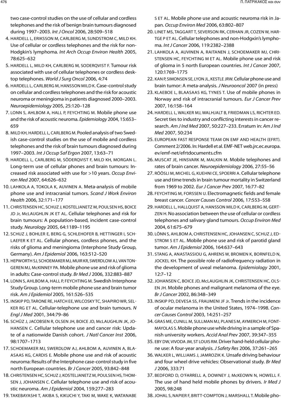 Hardell L, Mild KH, Carlberg M, Soderqvist F. Tumour risk associated with use of cellular telephones or cordless desktop telephones. World J Surg Oncol 2006, 4:74 6.