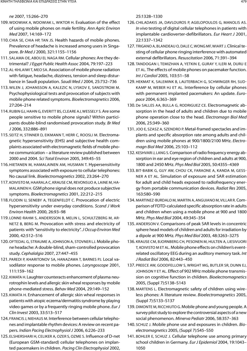 Salama OE, Abou El Naga RM. Cellular phones: Are they detrimental? J Egypt Public Health Assoc 2004, 79:197 223 112. Al-Khlaiwi T, Meo SA.