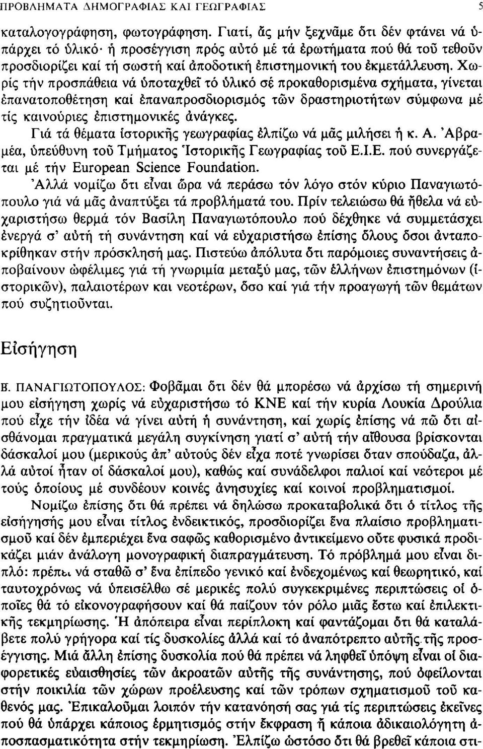 Χωρίς τήν προσπάθεια νά υποταχθεί τό υλικό σε προκαθορισμένα σχήματα, γίνεται επανατοποθέτηση καί επαναπροσδιορισμός τών δραστηριοτήτων σύμφωνα μέ τίς καινούριες επιστημονικές ανάγκες.