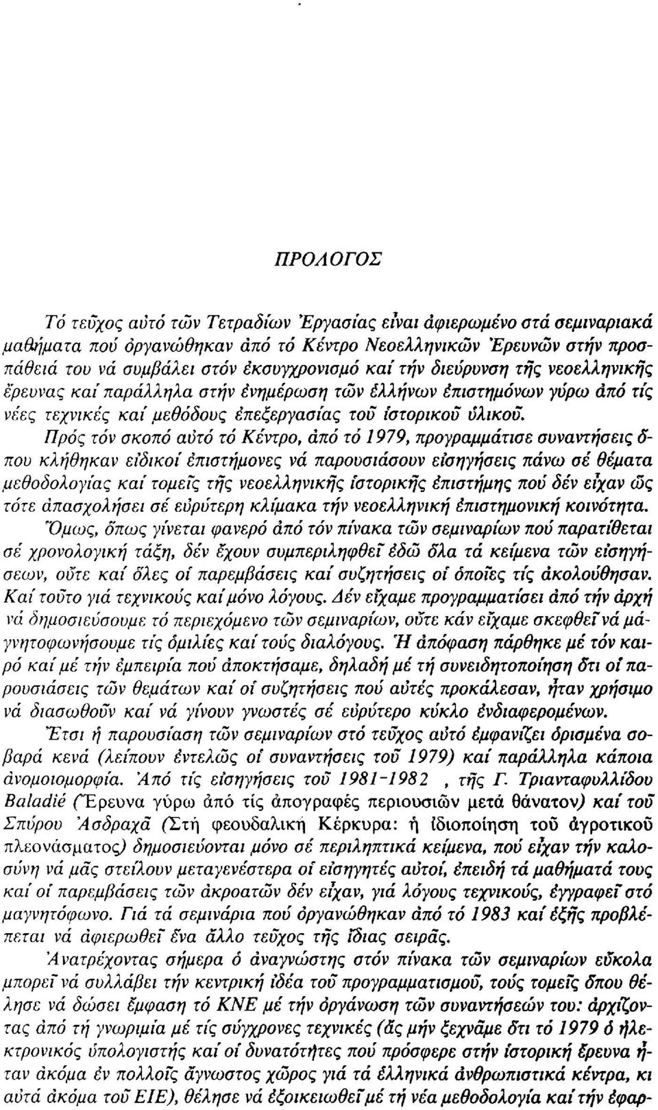 Προς τόν σκοπό αυτό τό Κέντρο, από τό 1979, προγραμμάτισε συναντήσεις δ- που κλήθηκαν ειδικοί επιστήμονες νά παρουσιάσουν εισηγήσεις πάνω σέ θέματα μεθοδολογίας και τομείς τής νεοελληνικής ιστορικής