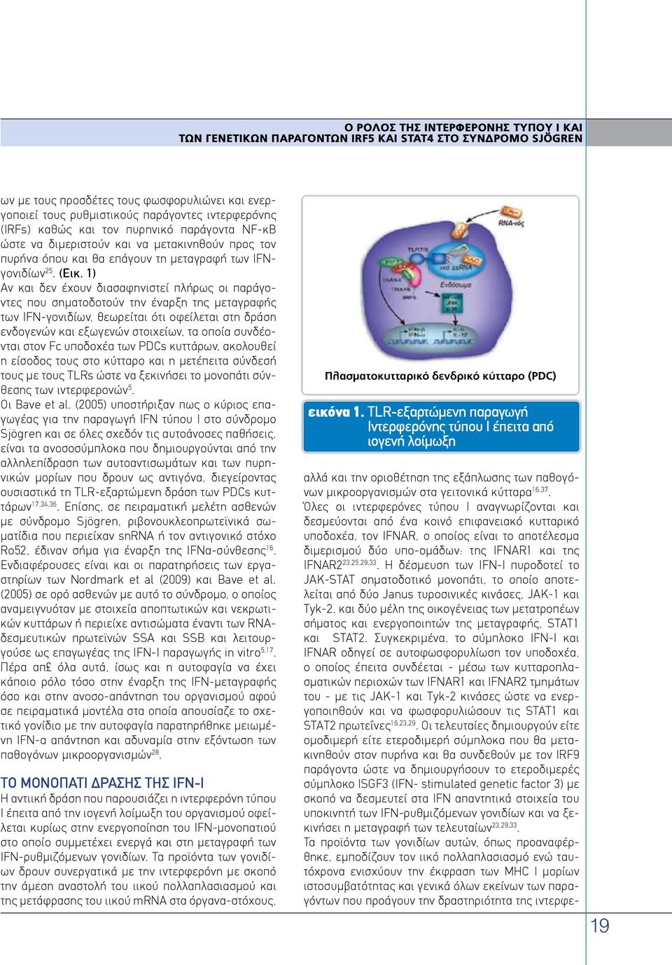 1) Αν και δεν έχουν διασαφηνιστεί πλήρως οι παράγοντες που σηματοδοτούν την έναρξη της μεταγραφής των IFN-γονιδίων, θεωρείται ότι οφείλεται στη δράση ενδογενών και εξωγενών στοιχείων, τα οποία