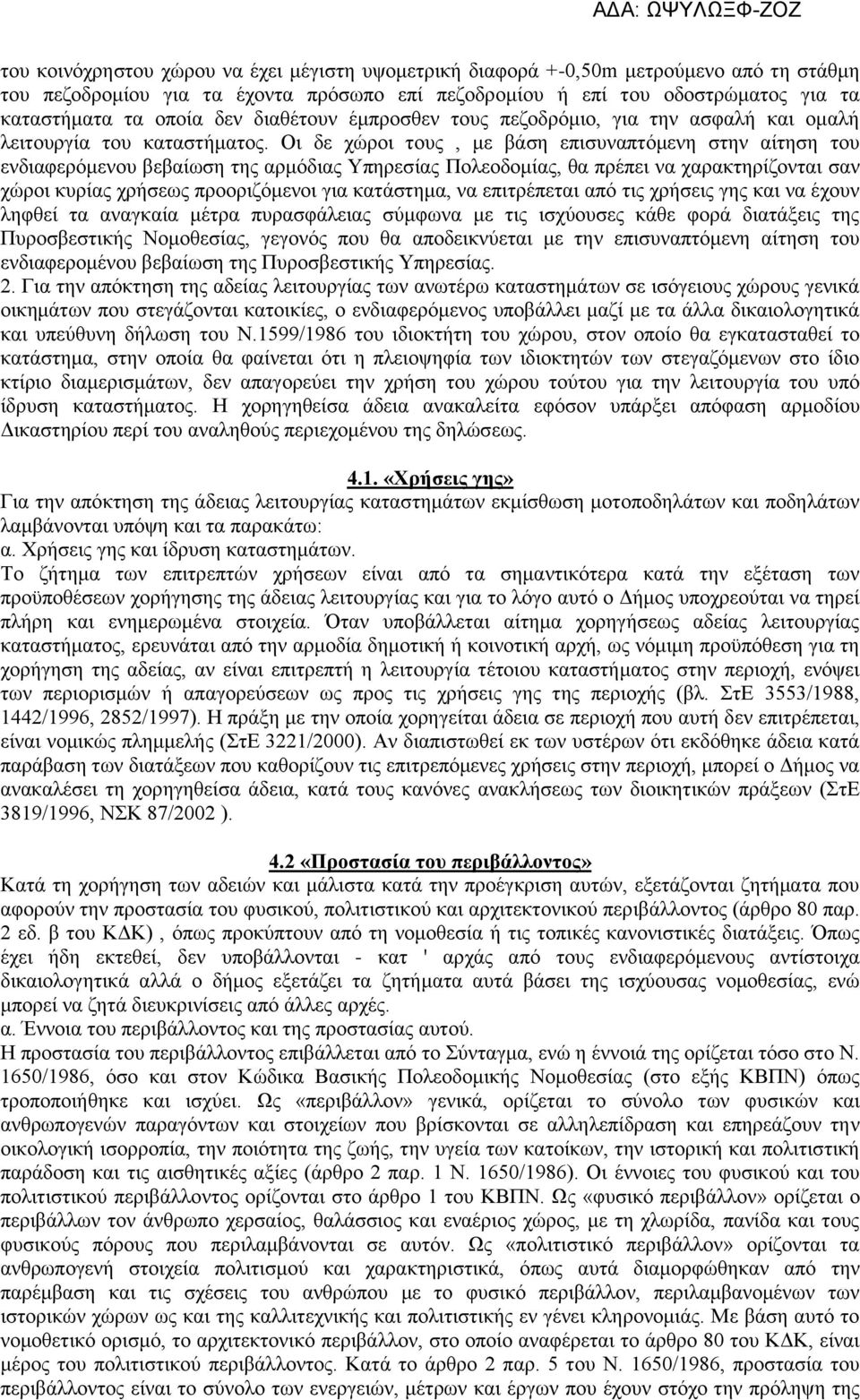 Οι δε χώροι τους, με βάση επισυναπτόμενη στην αίτηση του ενδιαφερόμενου βεβαίωση της αρμόδιας Υπηρεσίας Πολεοδομίας, θα πρέπει να χαρακτηρίζονται σαν χώροι κυρίας χρήσεως προοριζόμενοι για κατάστημα,