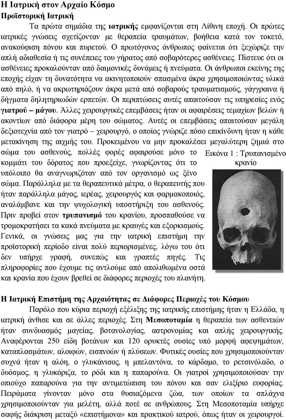 Ο πρωτόγονος άνθρωπος φαίνεται ότι ξεχώριζε την απλή αδιαθεσία ή τις συνέπειες του γήρατος από σοβαρότερες ασθένειες. Πίστευε ότι οι ασθένειες προκαλούνταν από δαιμονικές δυνάμεις ή πνεύματα.